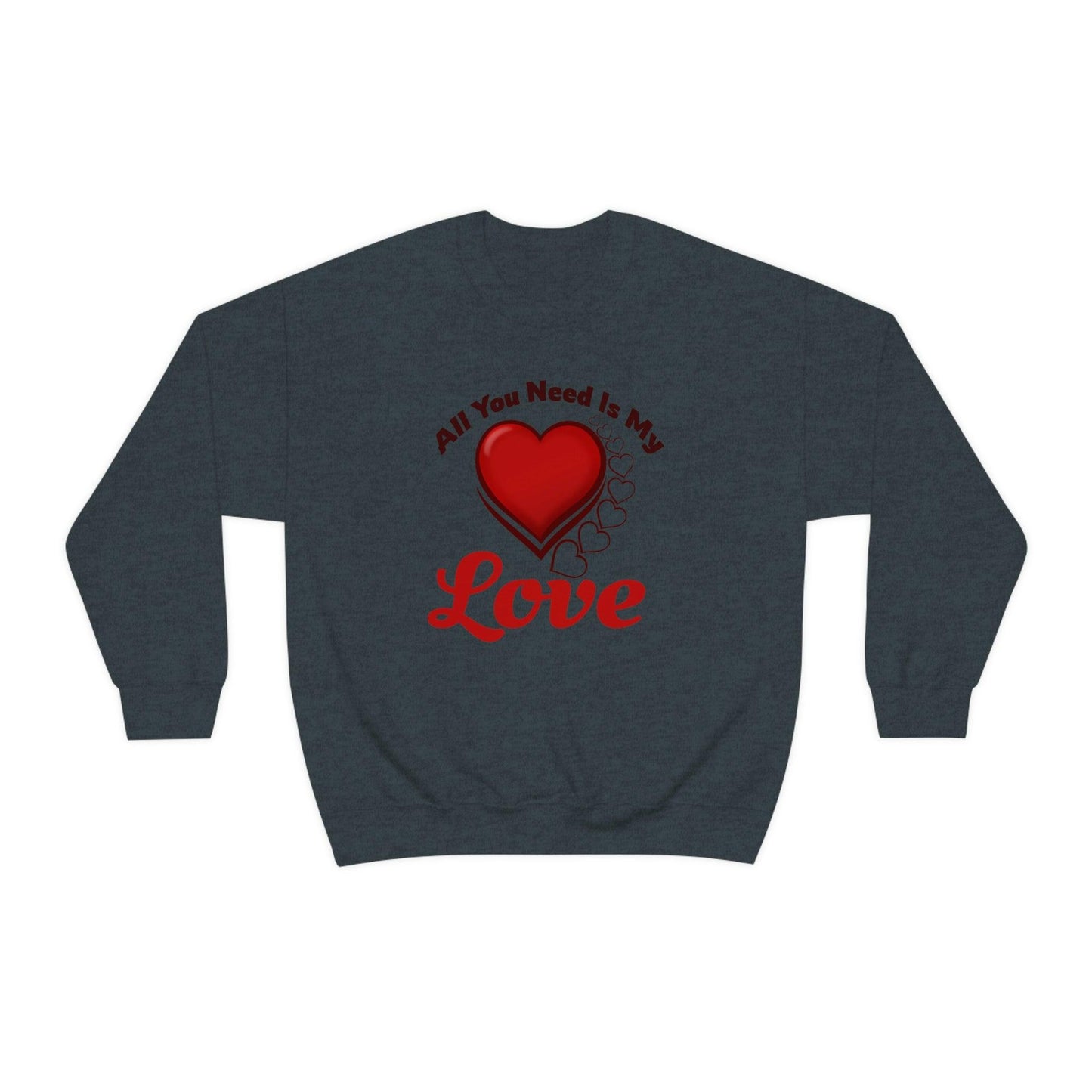 All you need is my Love Sweatshirt