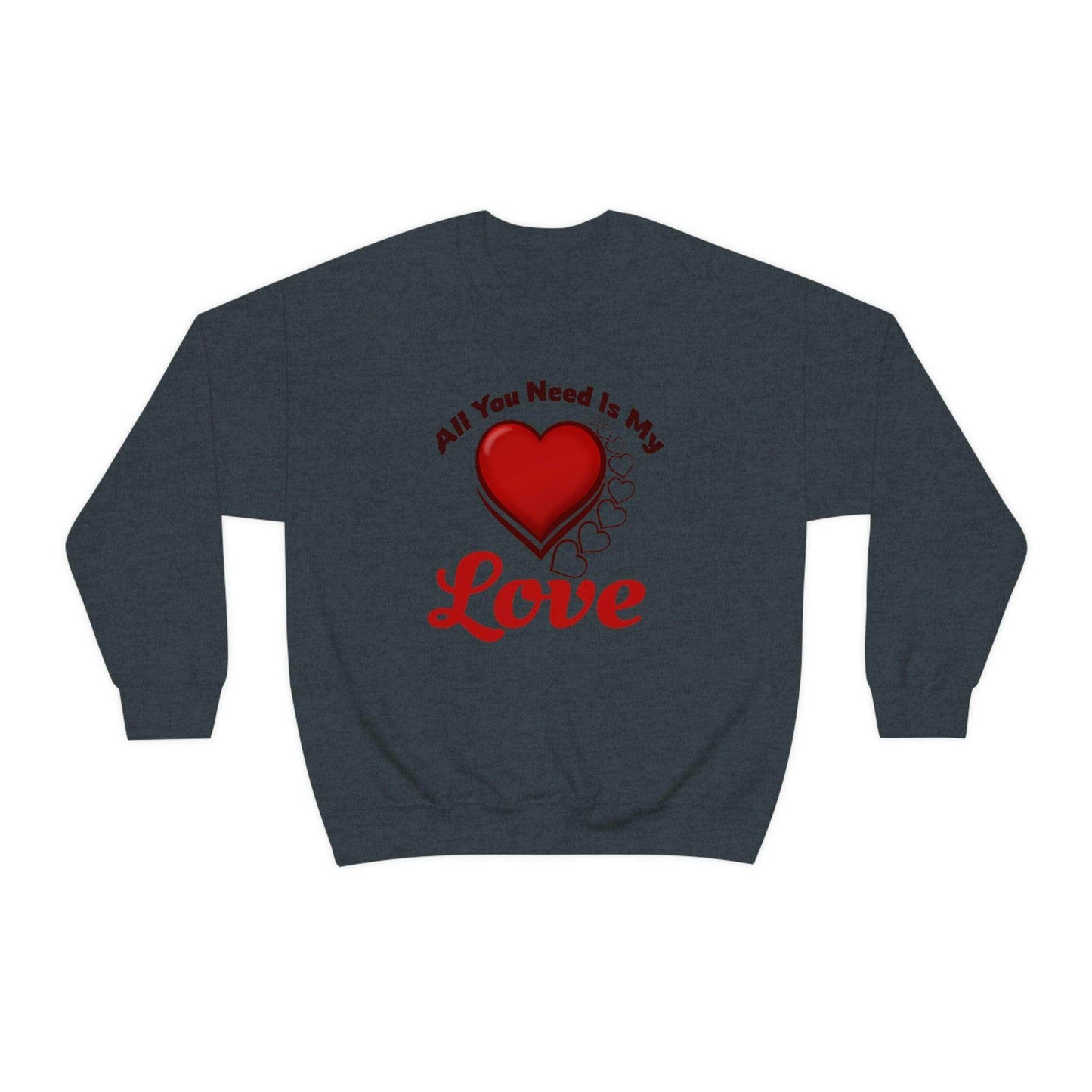 All you need is my Love Sweatshirt - Giftsmojo