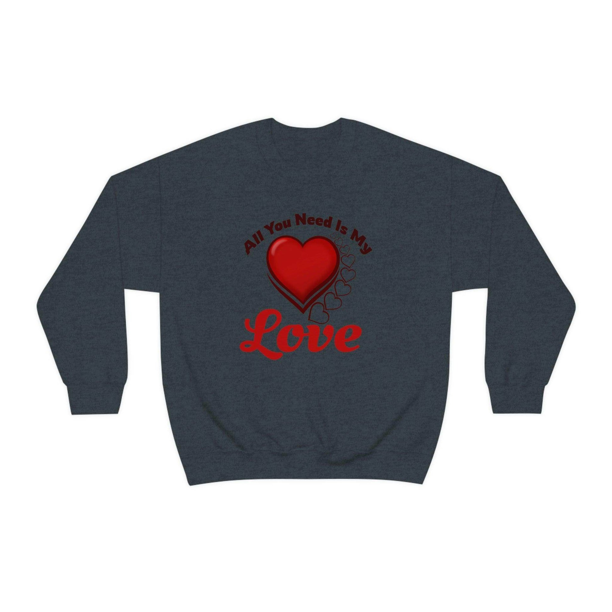 All you need is my Love Sweatshirt - Giftsmojo
