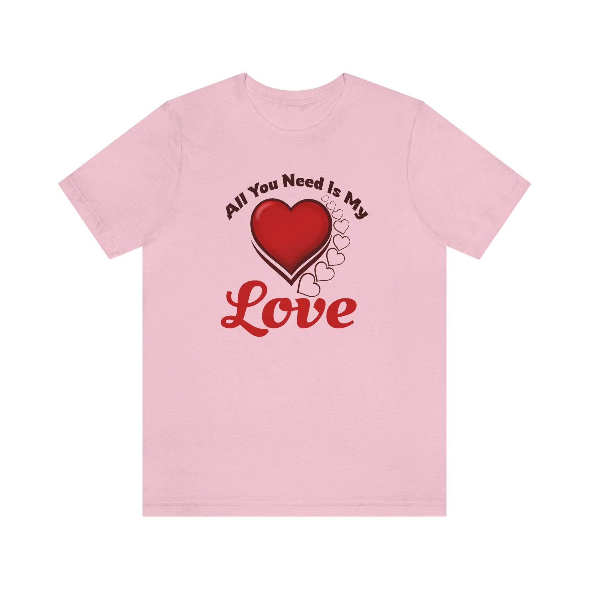 All you need is My Love Tee - Giftsmojo