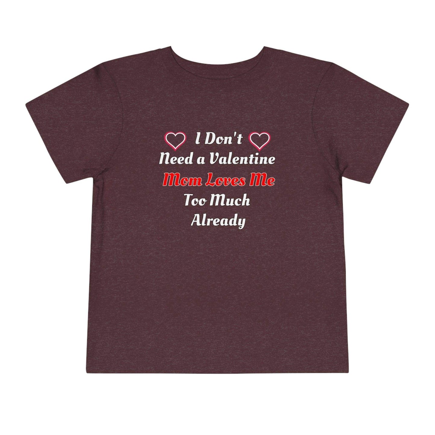 I don't need a valentine mom loves me too much already Toddler Tee - Giftsmojo