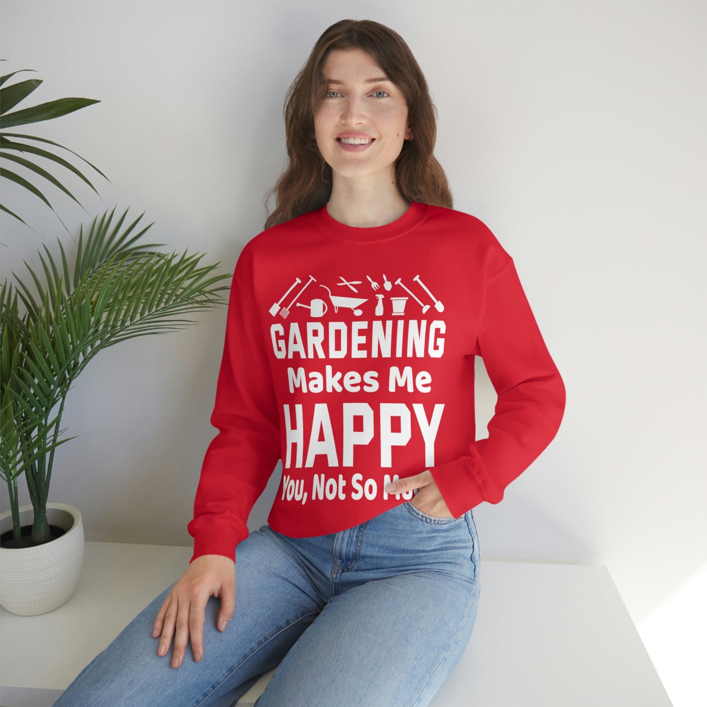 Gardening makes me Happy, You not so much, Garden sweatshirt, great for gardeners, garden shirt, plant lover shirt, nature lover shirt