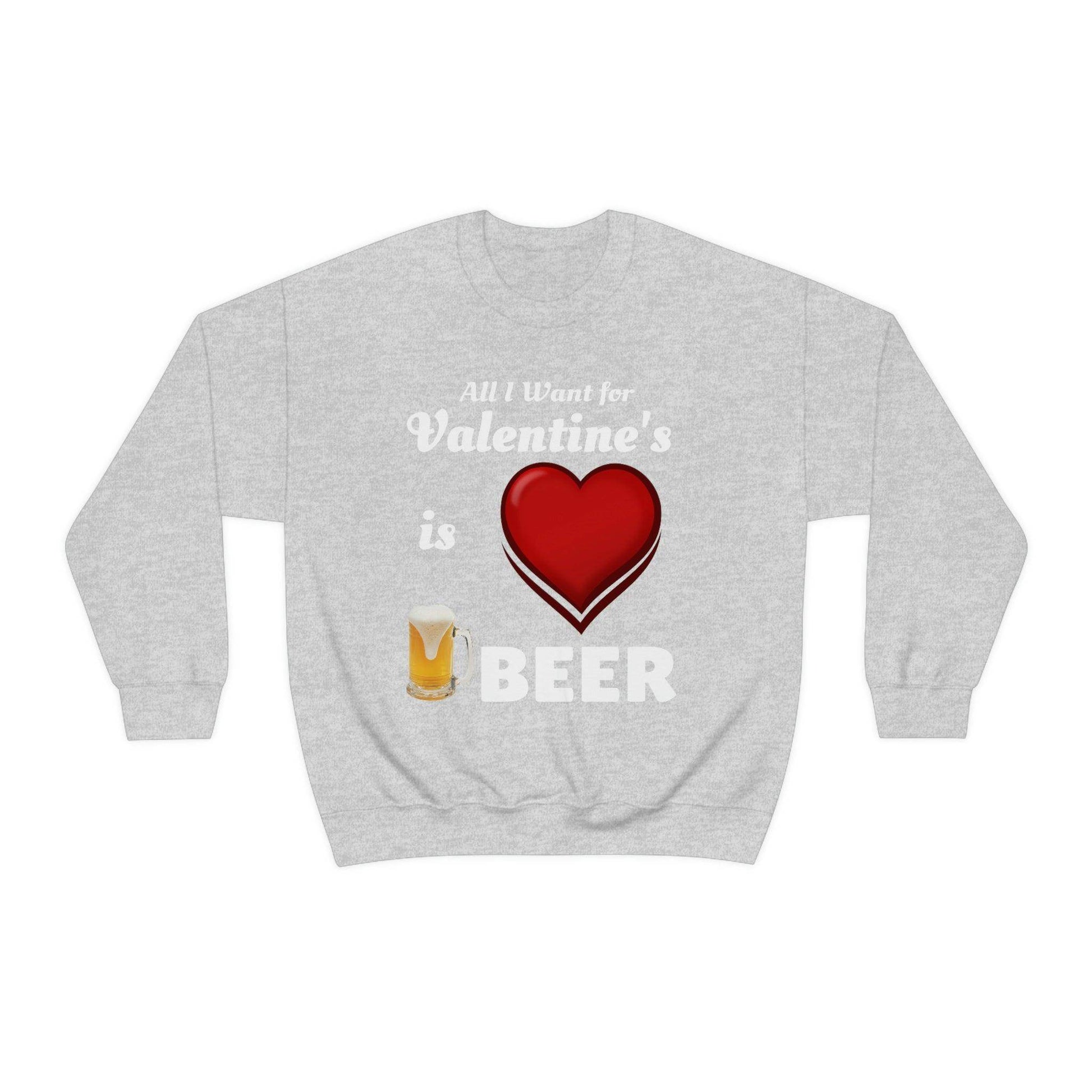 All I want for Valentine's is Beer Sweatshirt - Giftsmojo