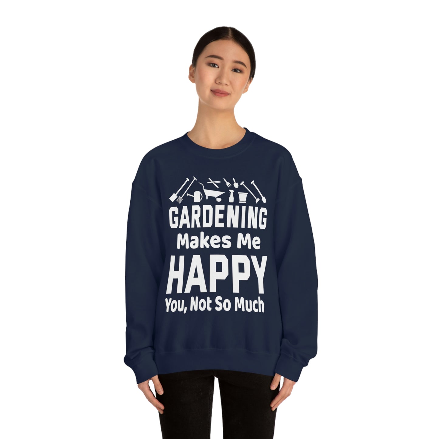 Gardening makes me Happy, You not so much, Garden sweatshirt, great for gardeners, garden shirt, plant lover shirt, nature lover shirt