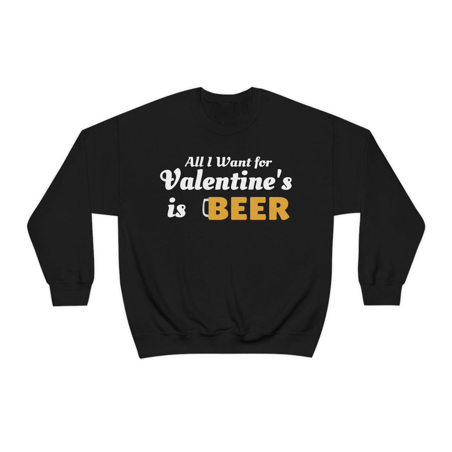 All I want for Valentine's is Beer Sweatshirt