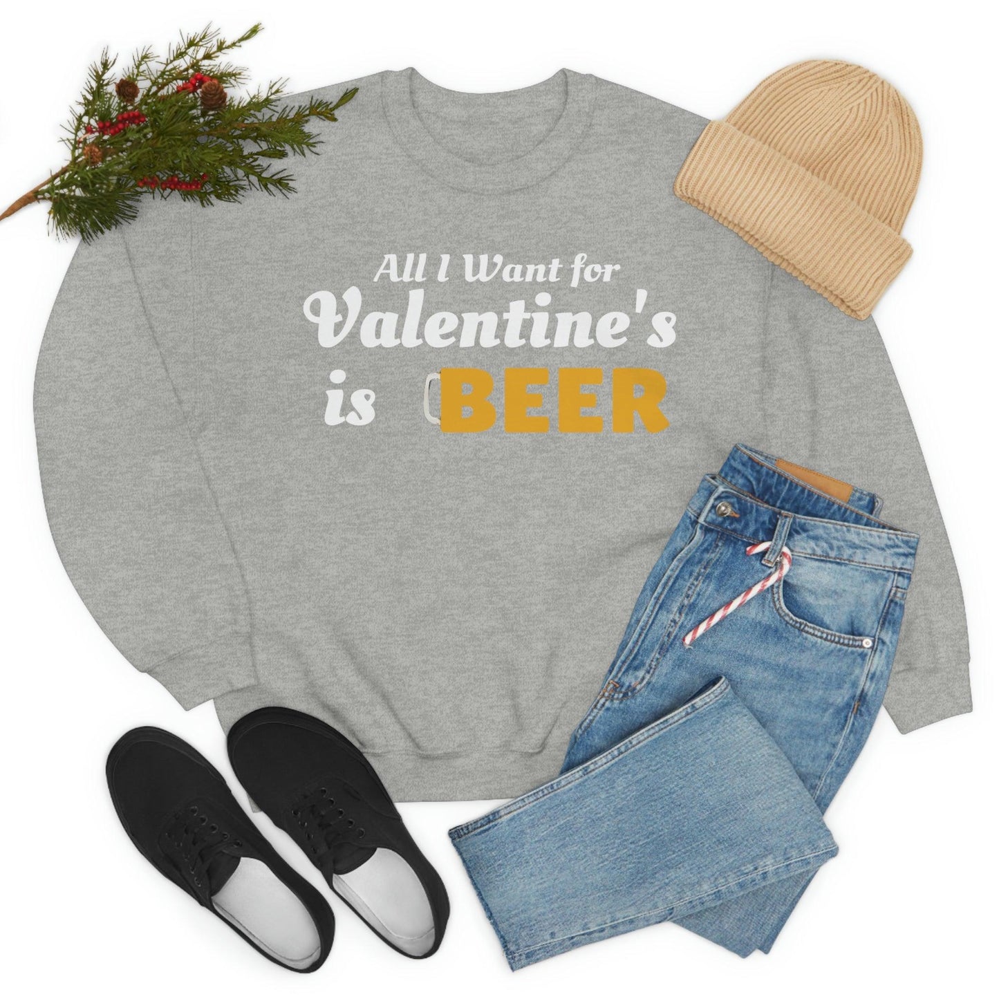 All I want for Valentine's is Beer Sweatshirt