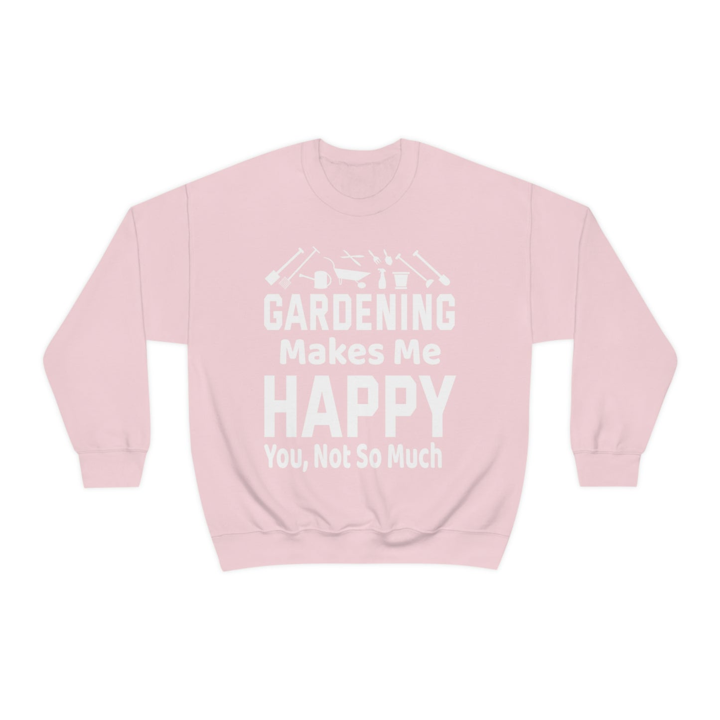 Gardening makes me Happy, You not so much, Garden sweatshirt, great for gardeners, garden shirt, plant lover shirt, nature lover shirt