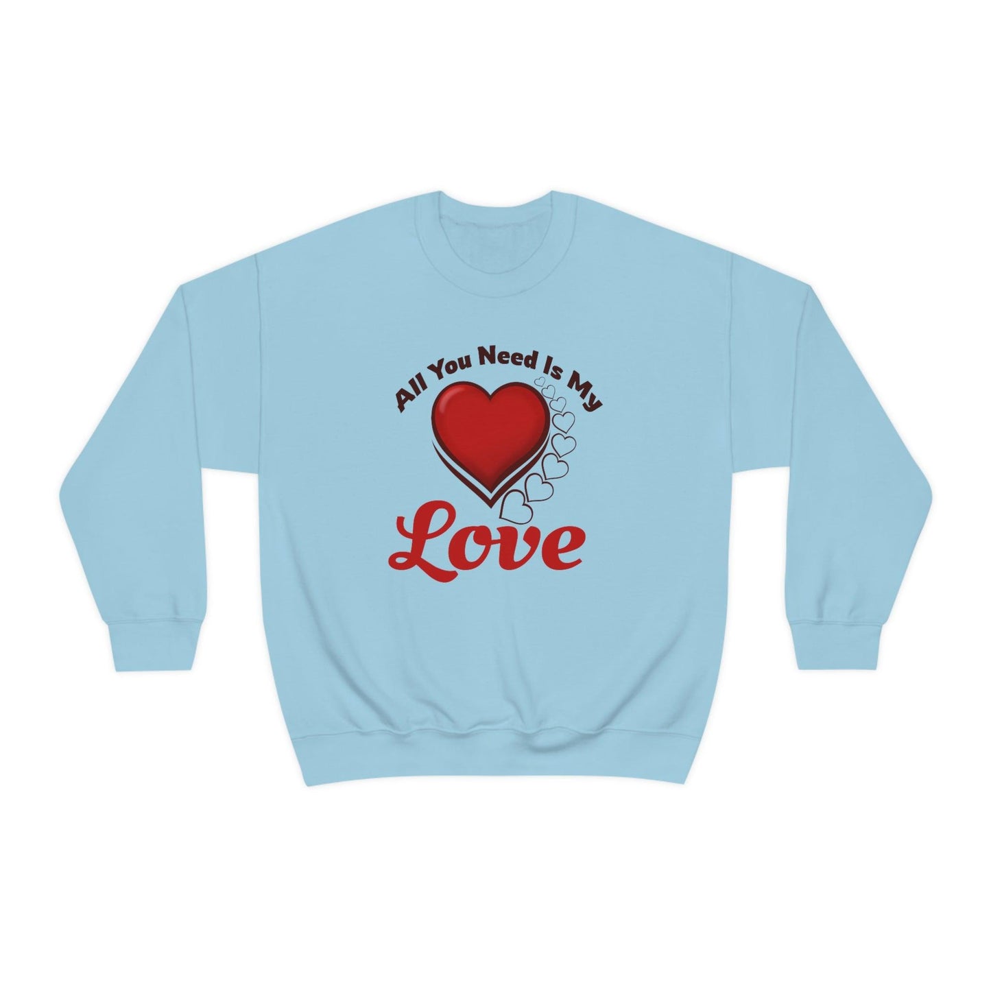 All you need is my Love Sweatshirt