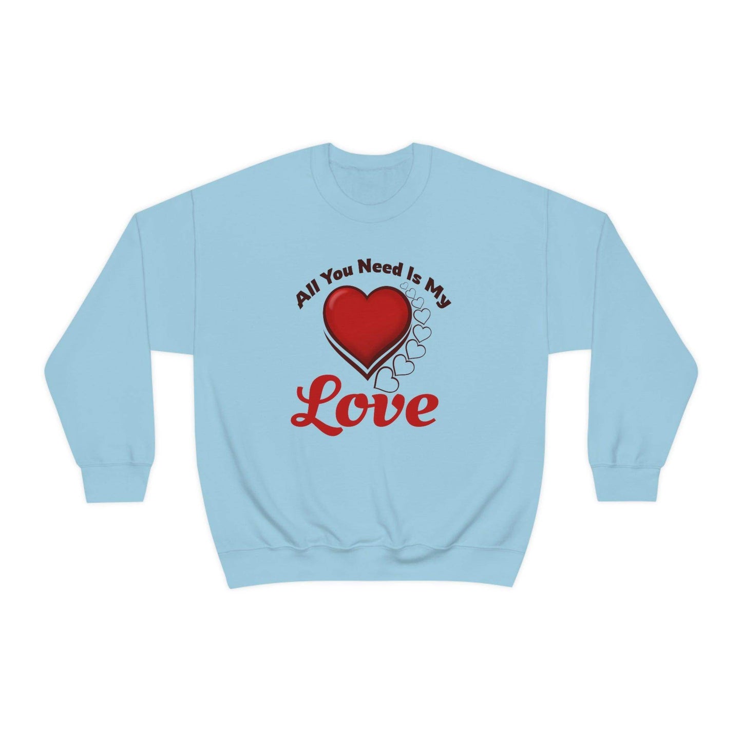 All you need is my Love Sweatshirt - Giftsmojo