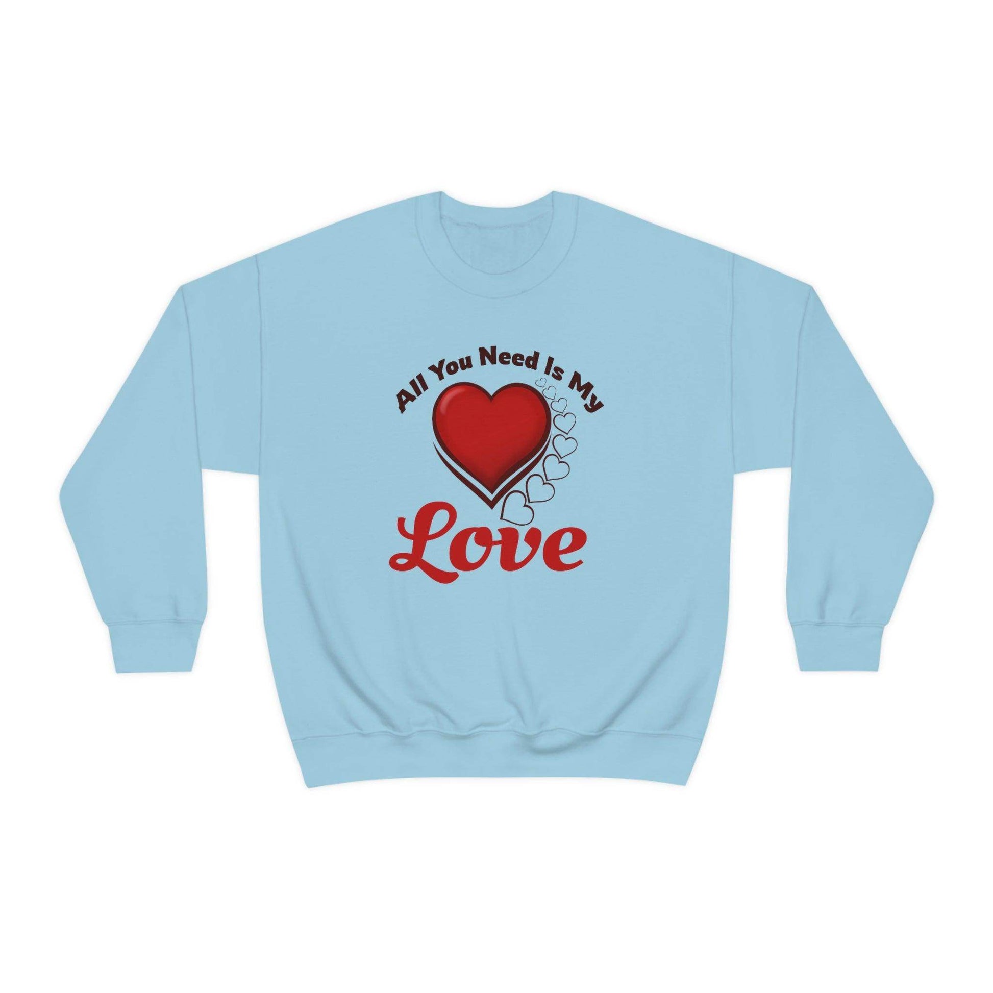 All you need is my Love Sweatshirt - Giftsmojo