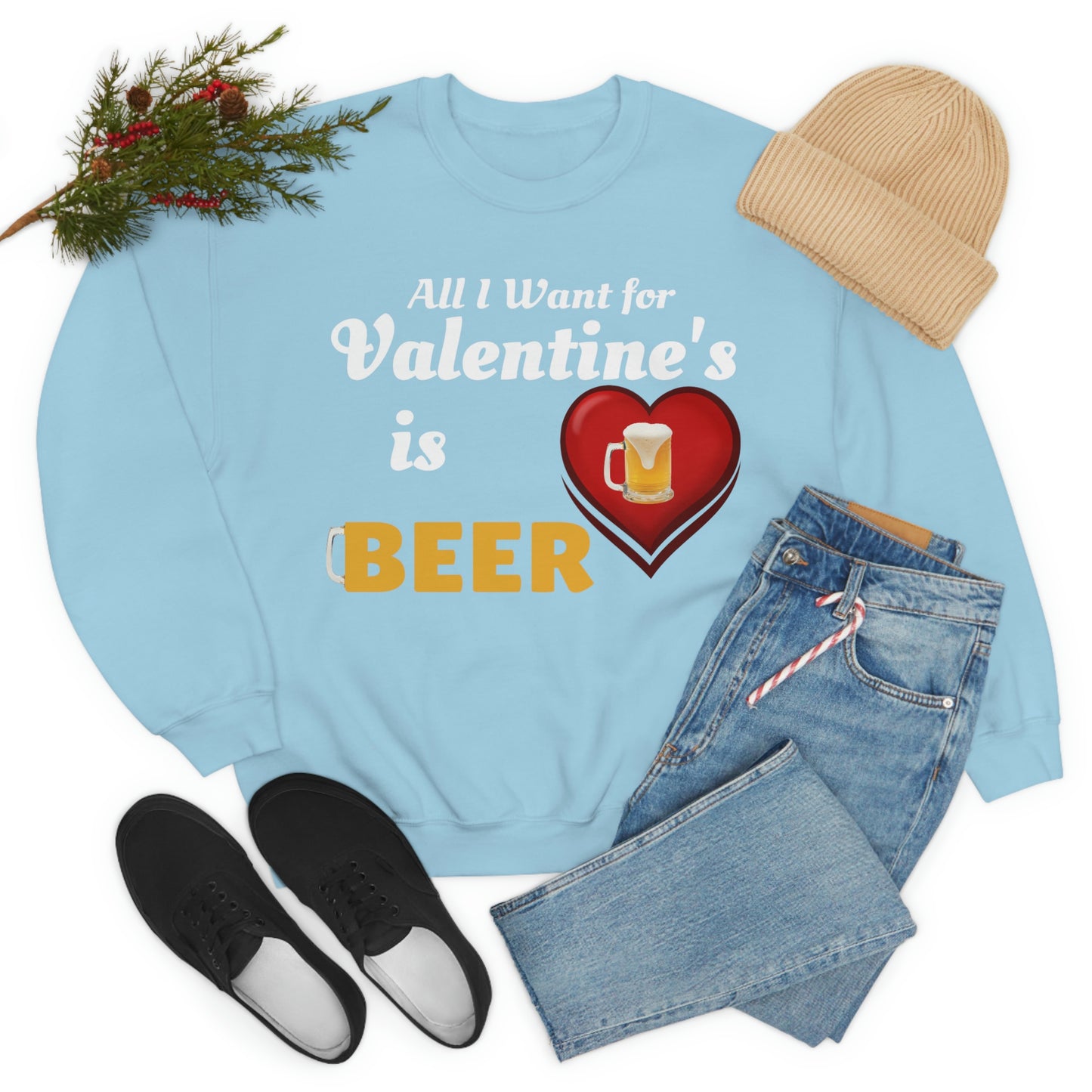 All I want for Valentine's is Beer Sweatshirt