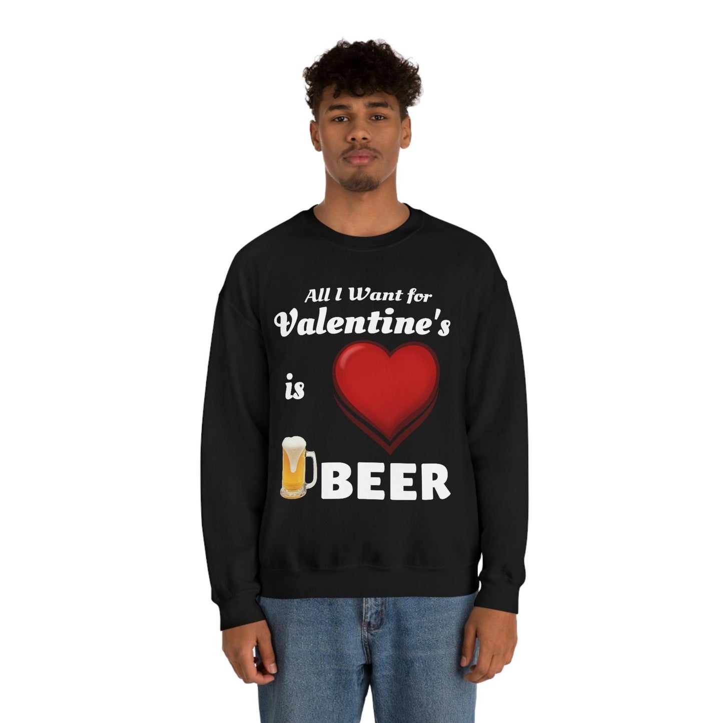 All I want for Valentine's is Beer Sweatshirt