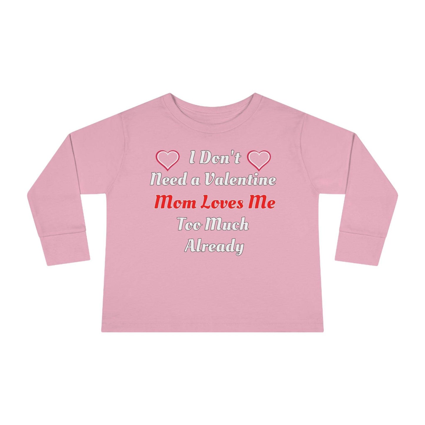 I don't need a valentine mom loves me too much already Toddler Long Sleeve Tee - Giftsmojo