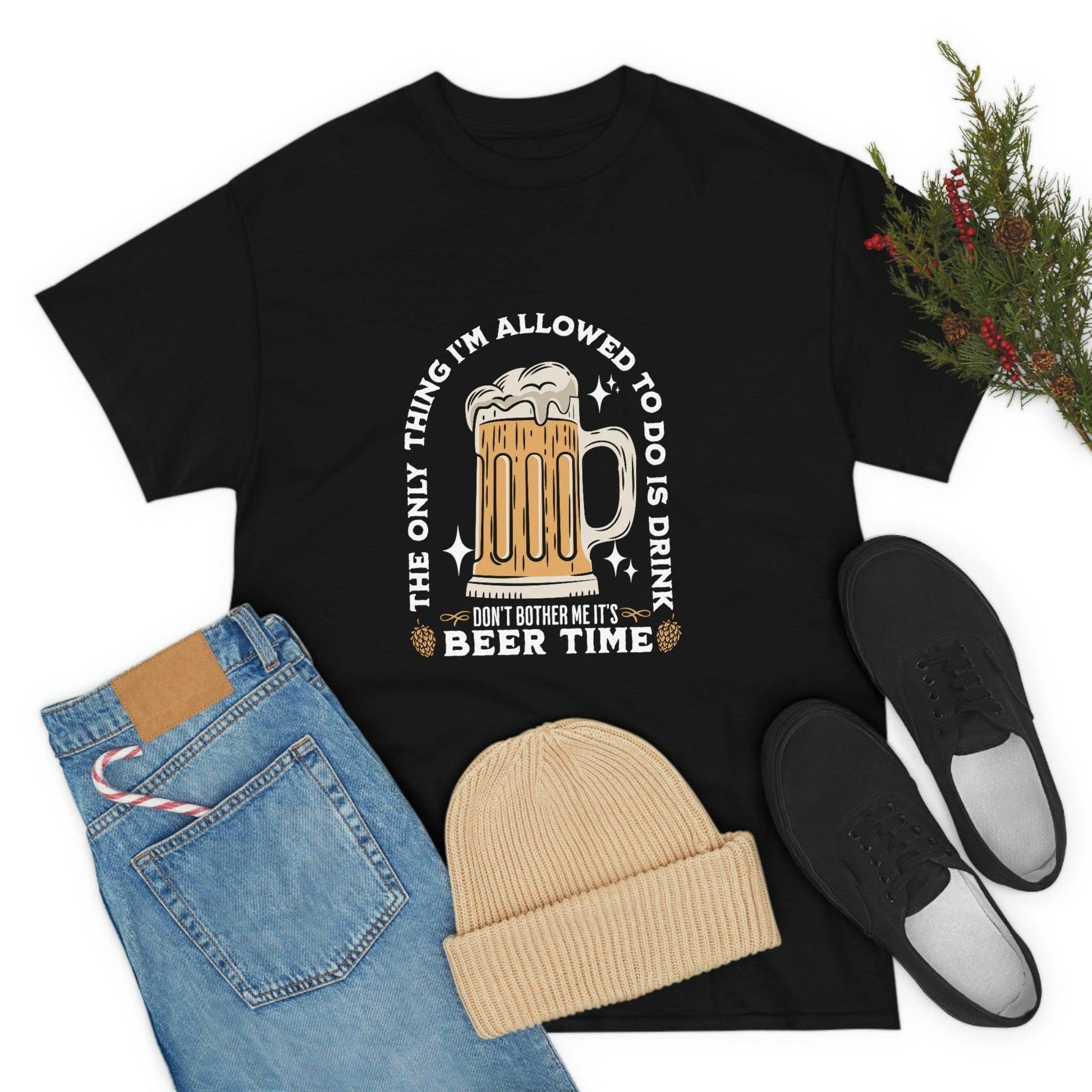 The only thing I am allowed to do is Drink - Beer Time Cotton Tee - Giftsmojo