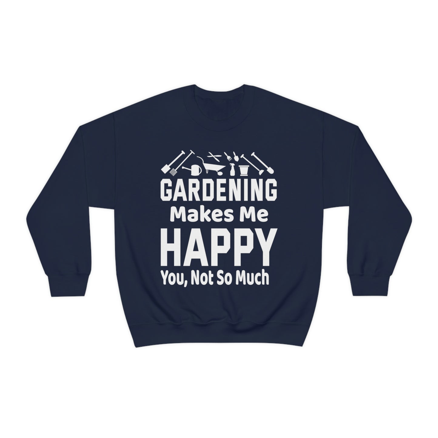 Gardening makes me Happy, You not so much, Garden sweatshirt, great for gardeners, garden shirt, plant lover shirt, nature lover shirt