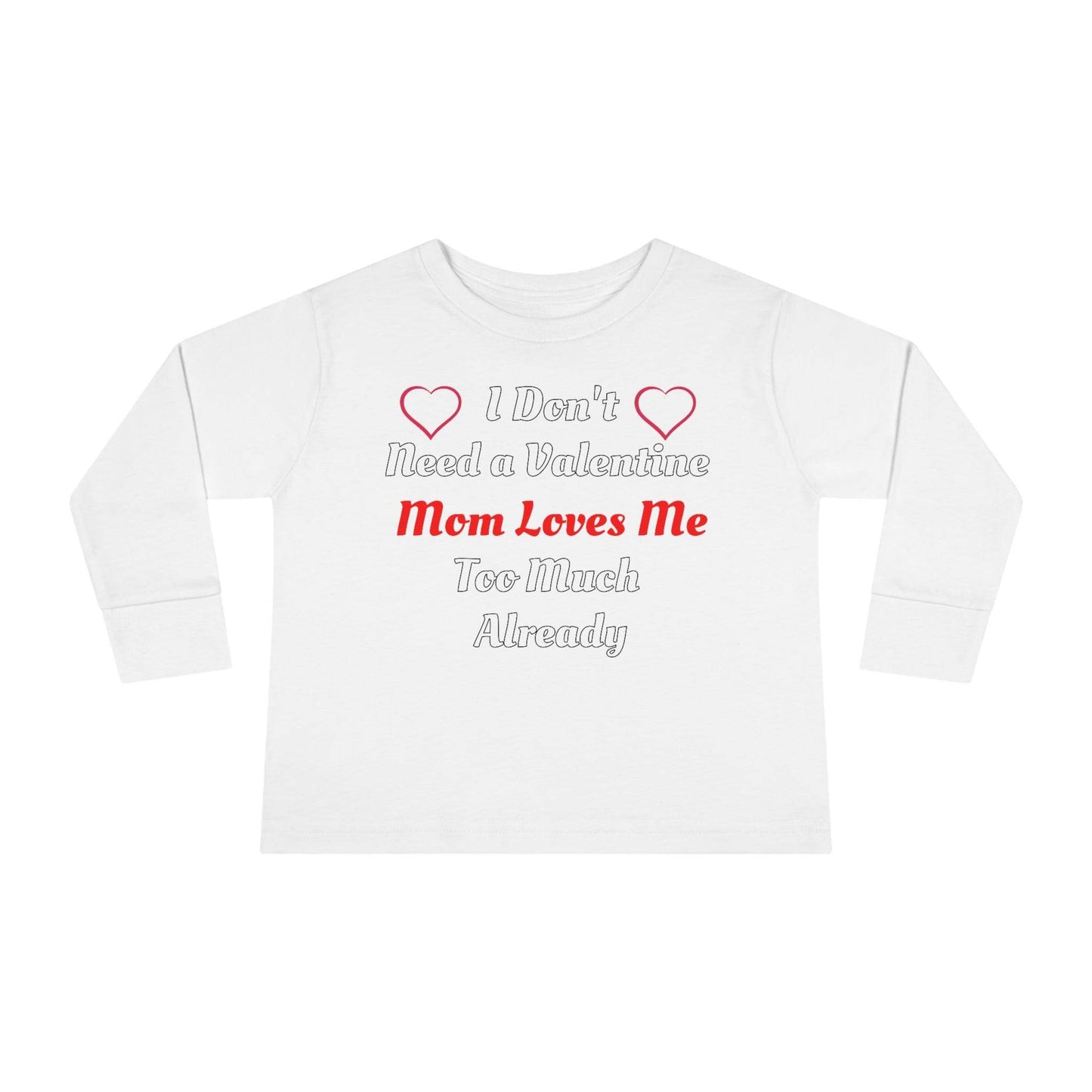 I don't need a valentine mom loves me too much already Toddler Long Sleeve Tee - Giftsmojo