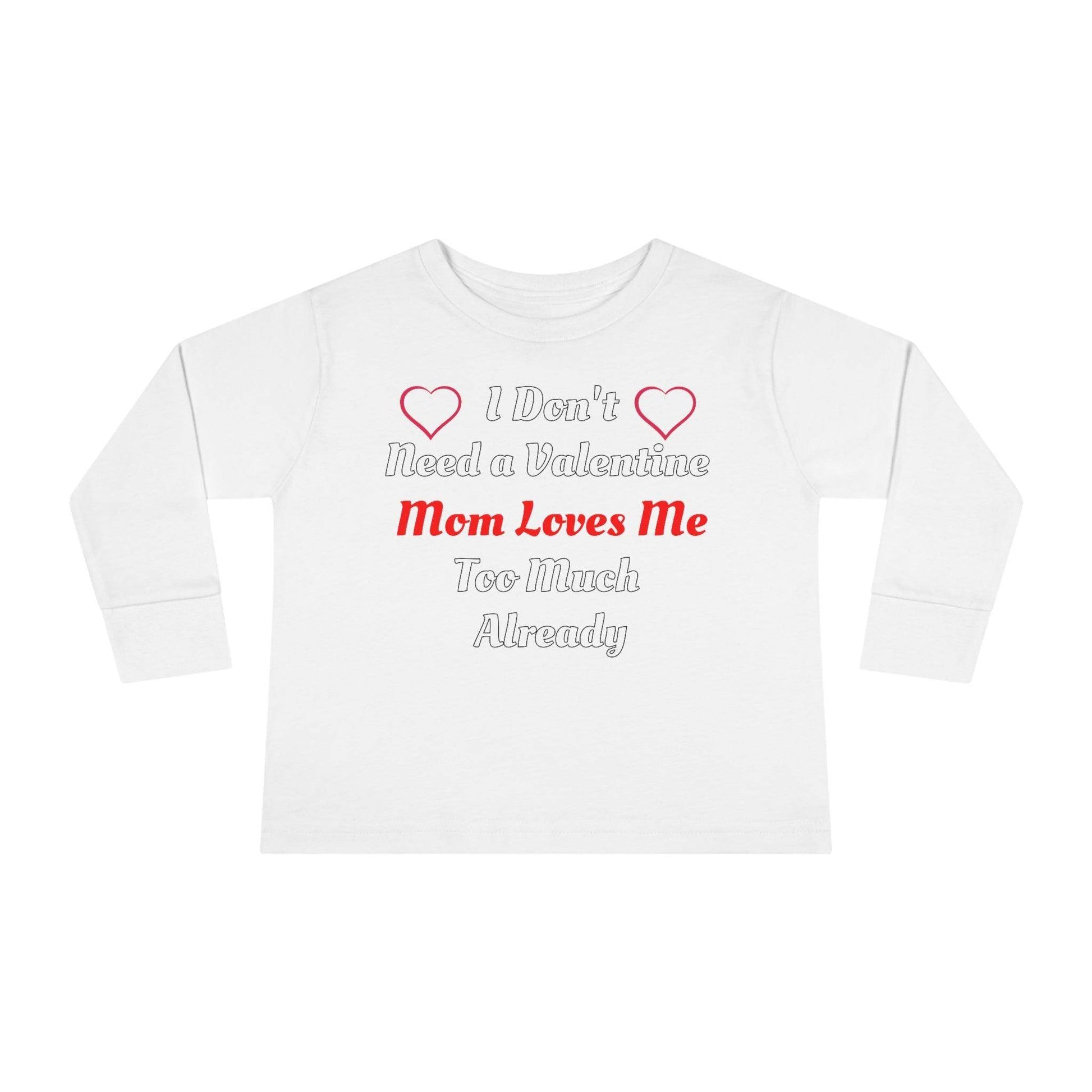 I don't need a valentine mom loves me too much already Toddler Long Sleeve Tee - Giftsmojo