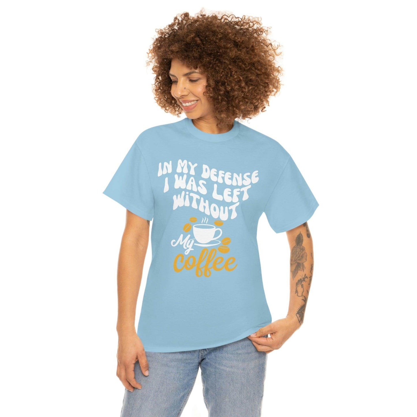 In My defense I was left without coffee Tee - Giftsmojo