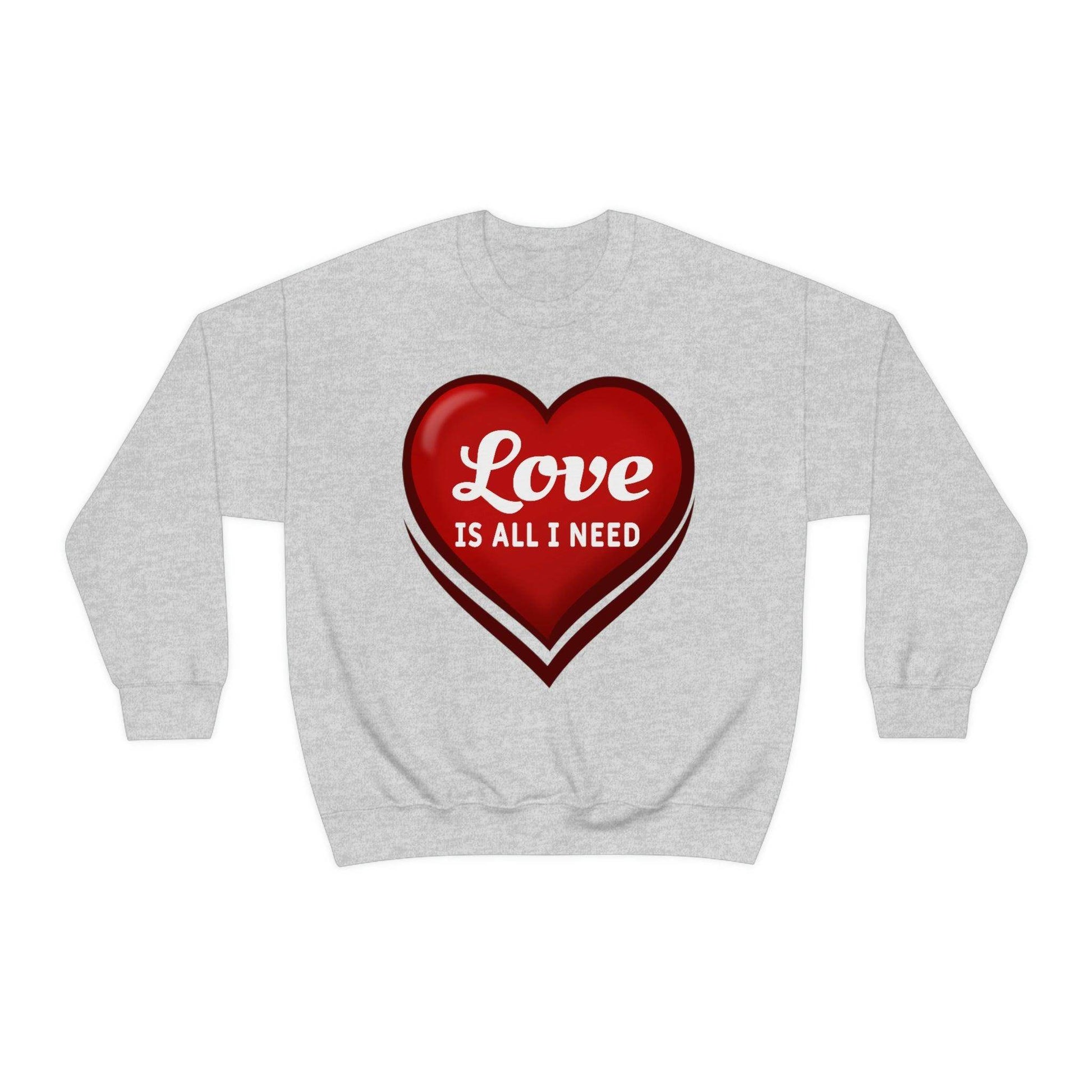 Love is all I need Sweatshirt, Valentine gift - Giftsmojo