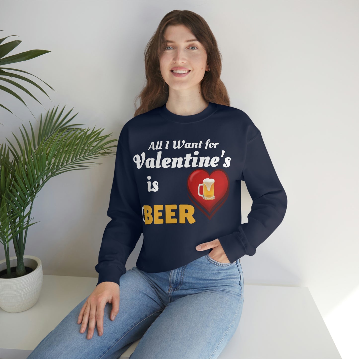 All I want for Valentine's is Beer Sweatshirt