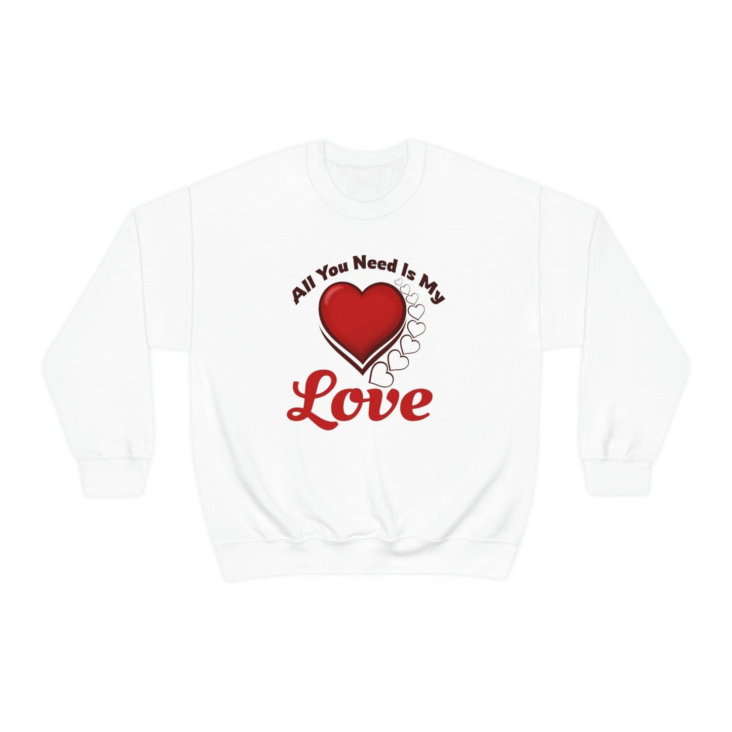 All you need is my Love Sweatshirt - Giftsmojo