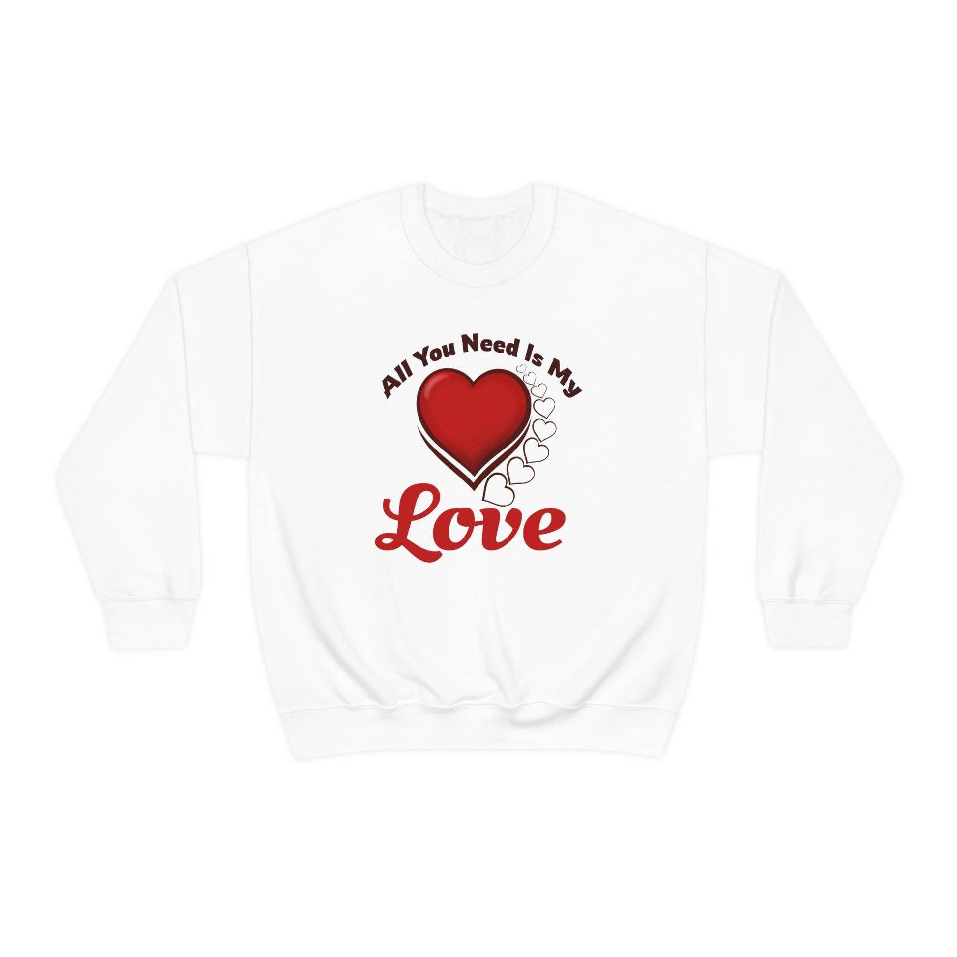 All you need is my Love Sweatshirt - Giftsmojo