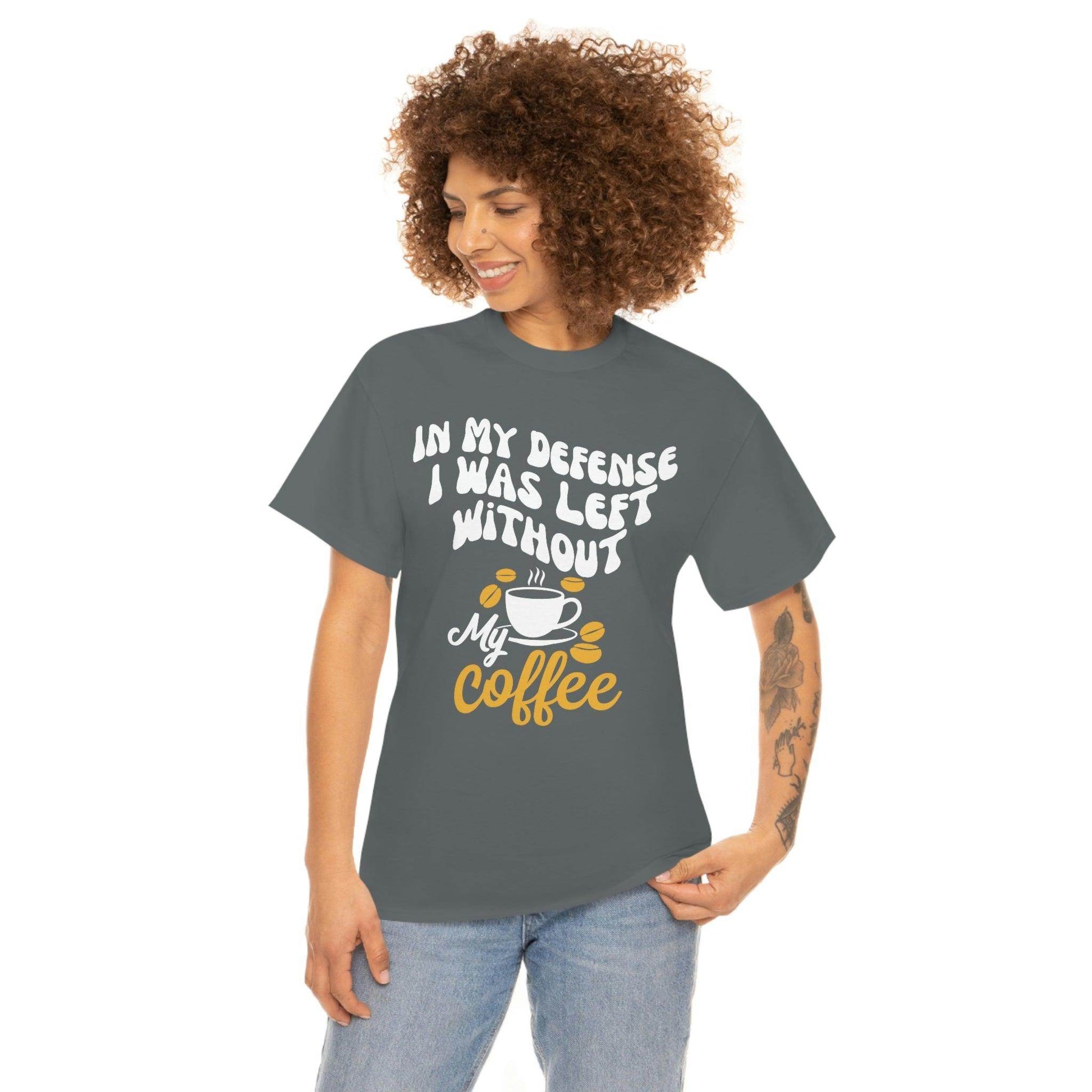 In My defense I was left without coffee Tee - Giftsmojo