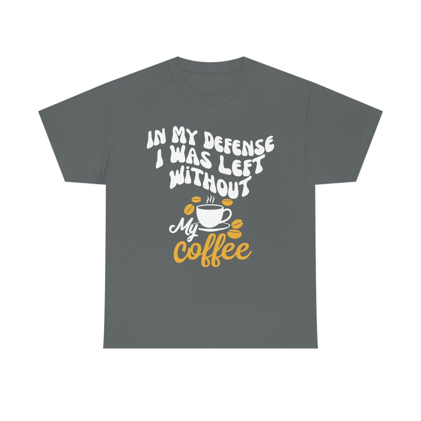 In My defense I was left without coffee Tee - Giftsmojo