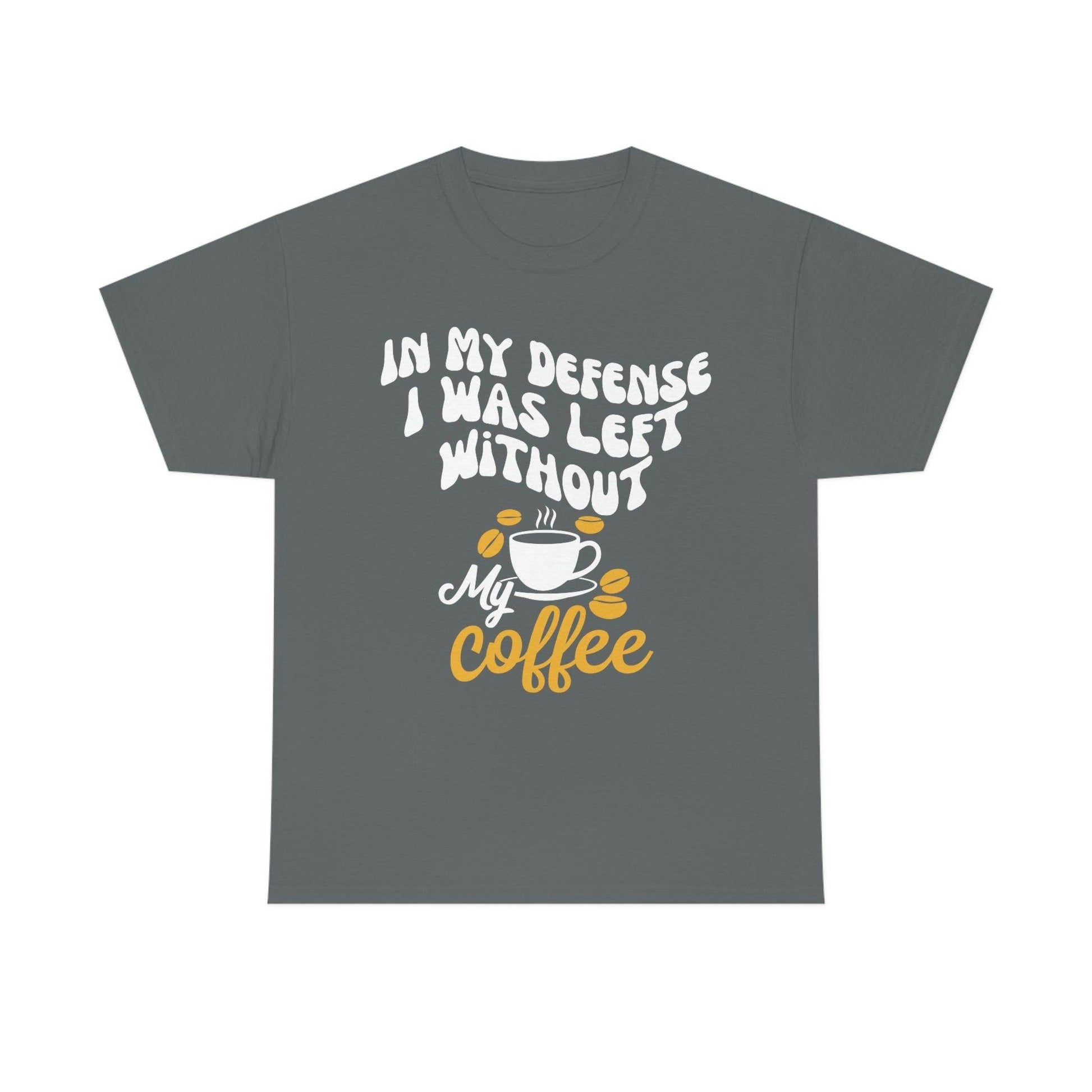 In My defense I was left without coffee Tee - Giftsmojo
