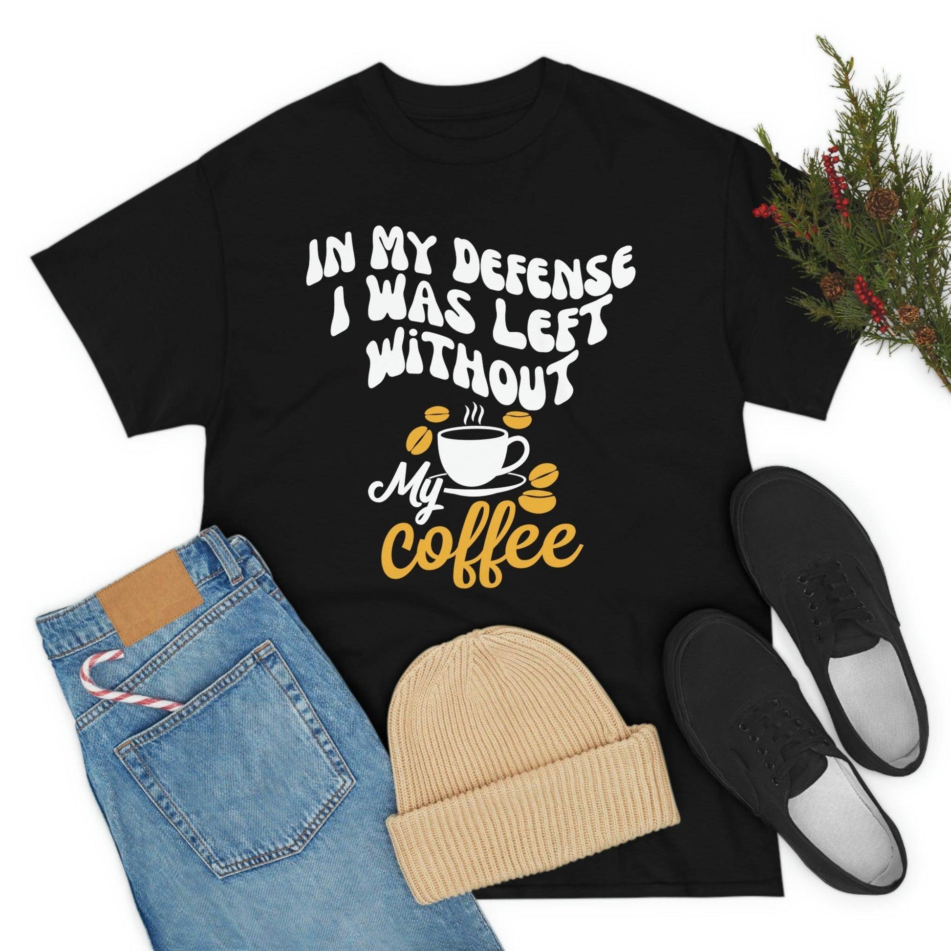In My defense I was left without coffee Tee - Giftsmojo