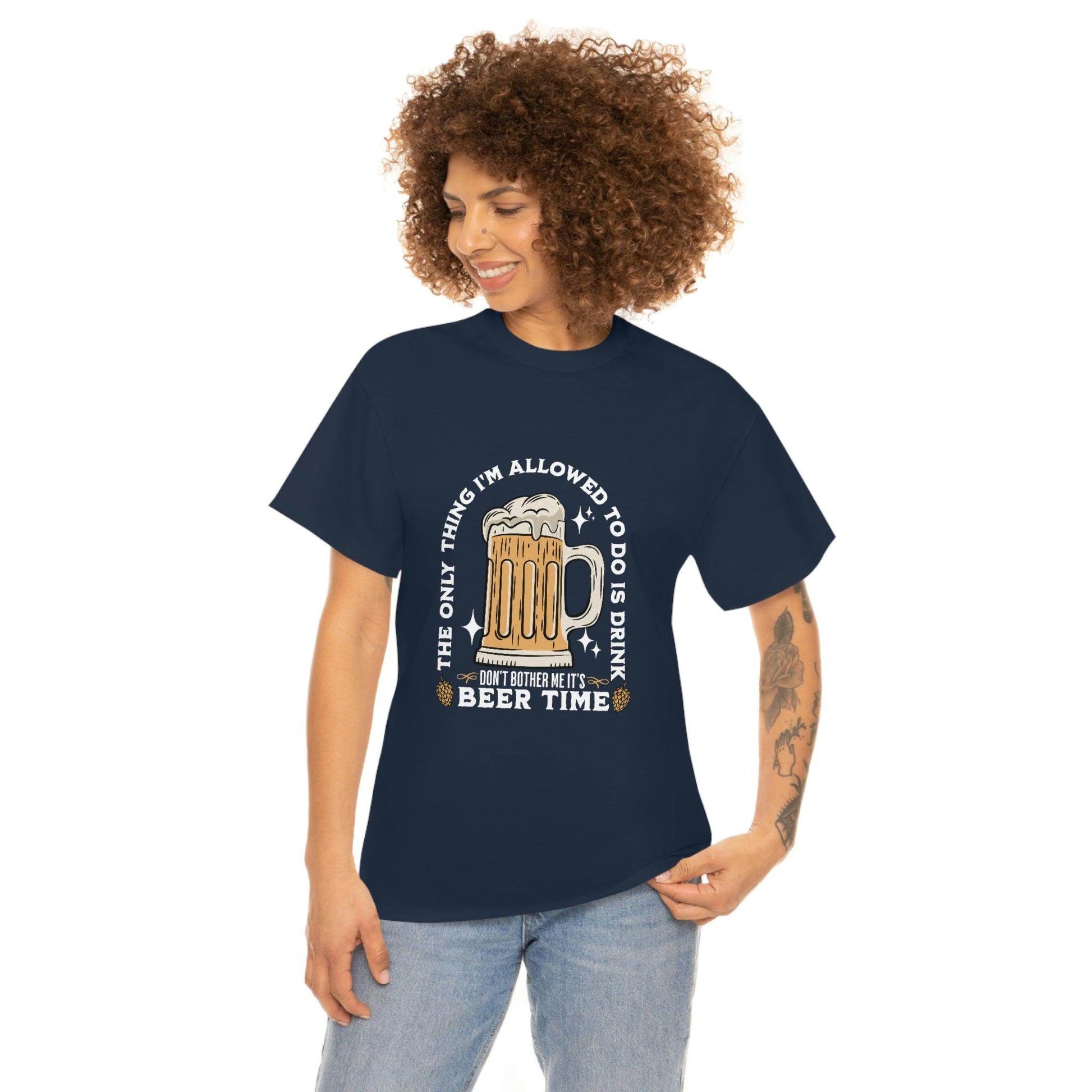 The only thing I am allowed to do is Drink - Beer Time Cotton Tee - Giftsmojo