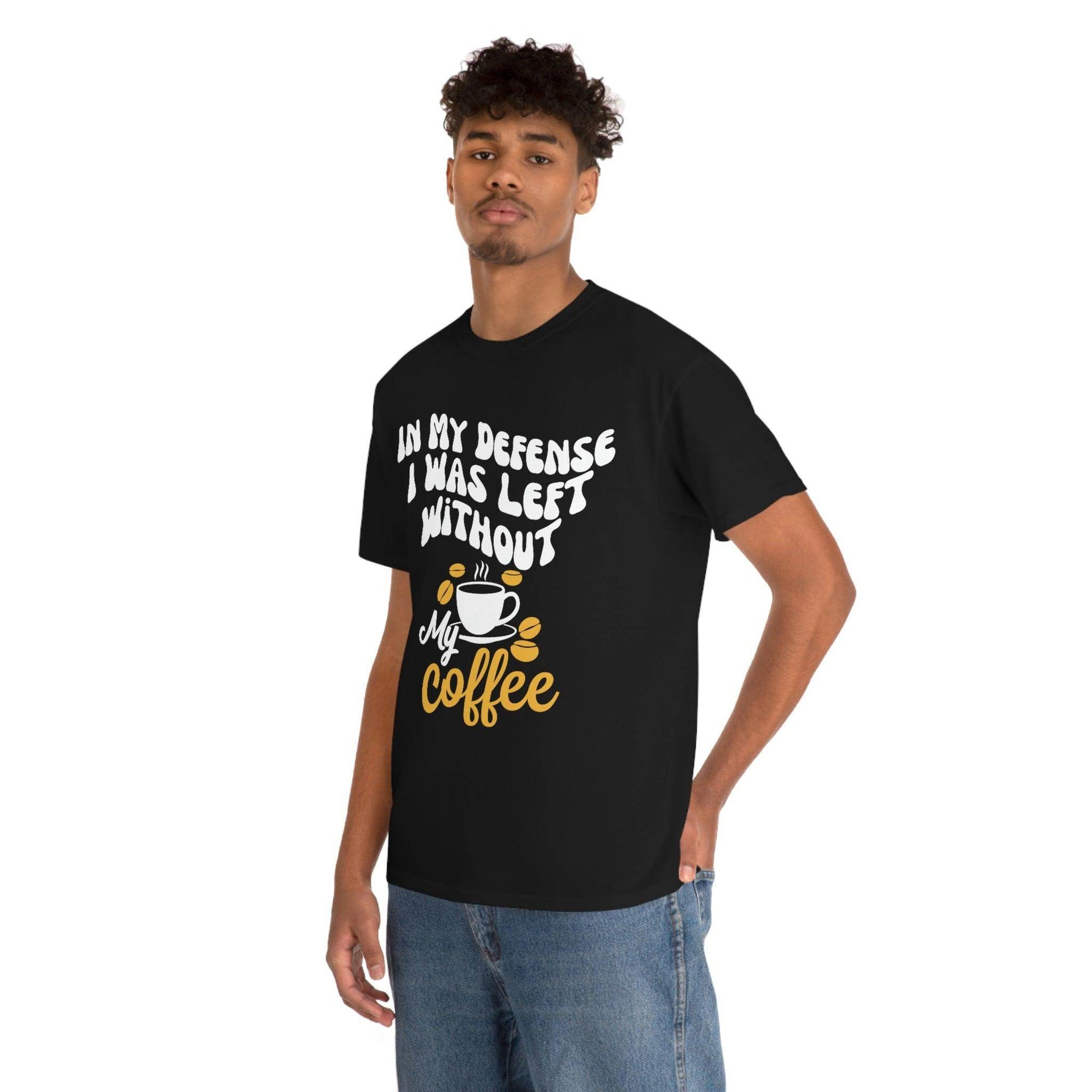 In My defense I was left without coffee Tee - Giftsmojo