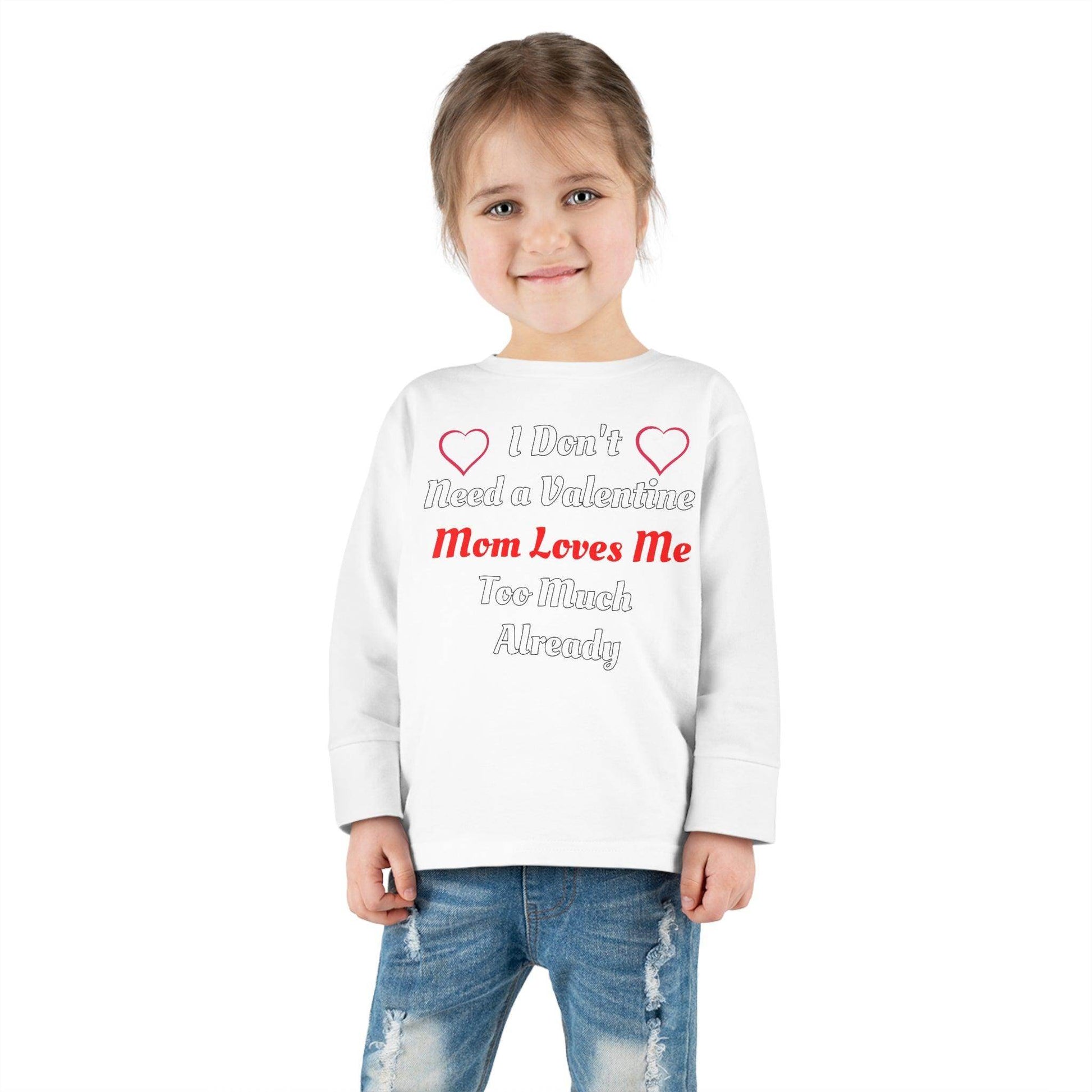 I don't need a valentine mom loves me too much already Toddler Long Sleeve Tee - Giftsmojo