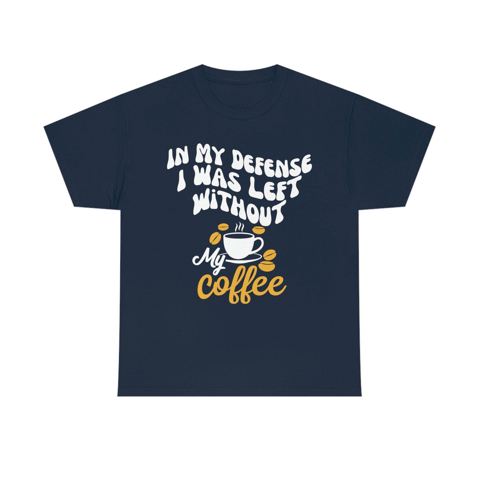 In My defense I was left without coffee Tee - Giftsmojo