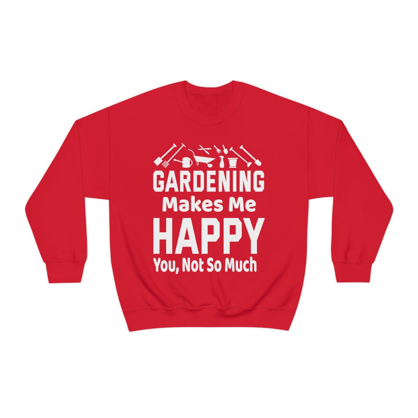 Gardening makes me Happy, You not so much, Garden sweatshirt, great for gardeners, garden shirt, plant lover shirt, nature lover shirt