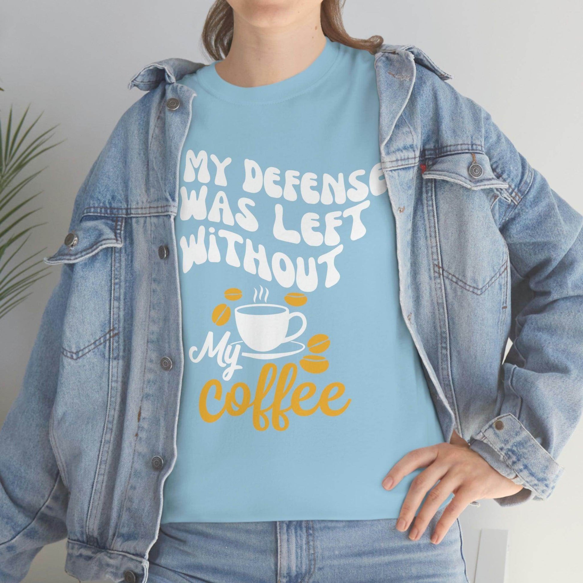 In My defense I was left without coffee Tee - Giftsmojo