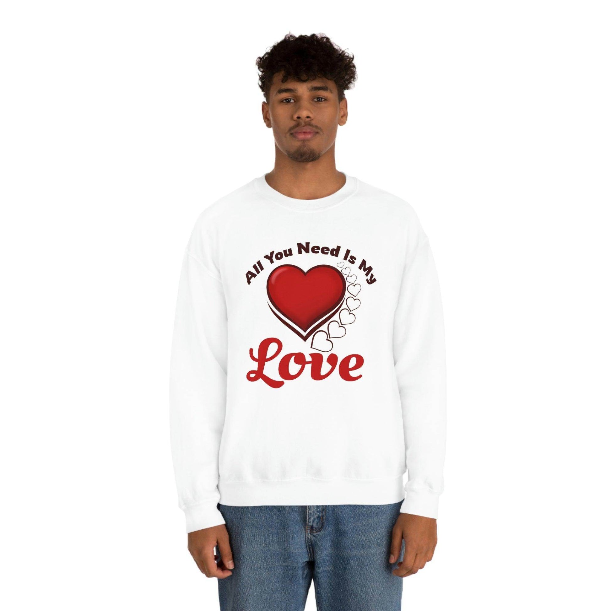 All you need is my Love Sweatshirt - Giftsmojo