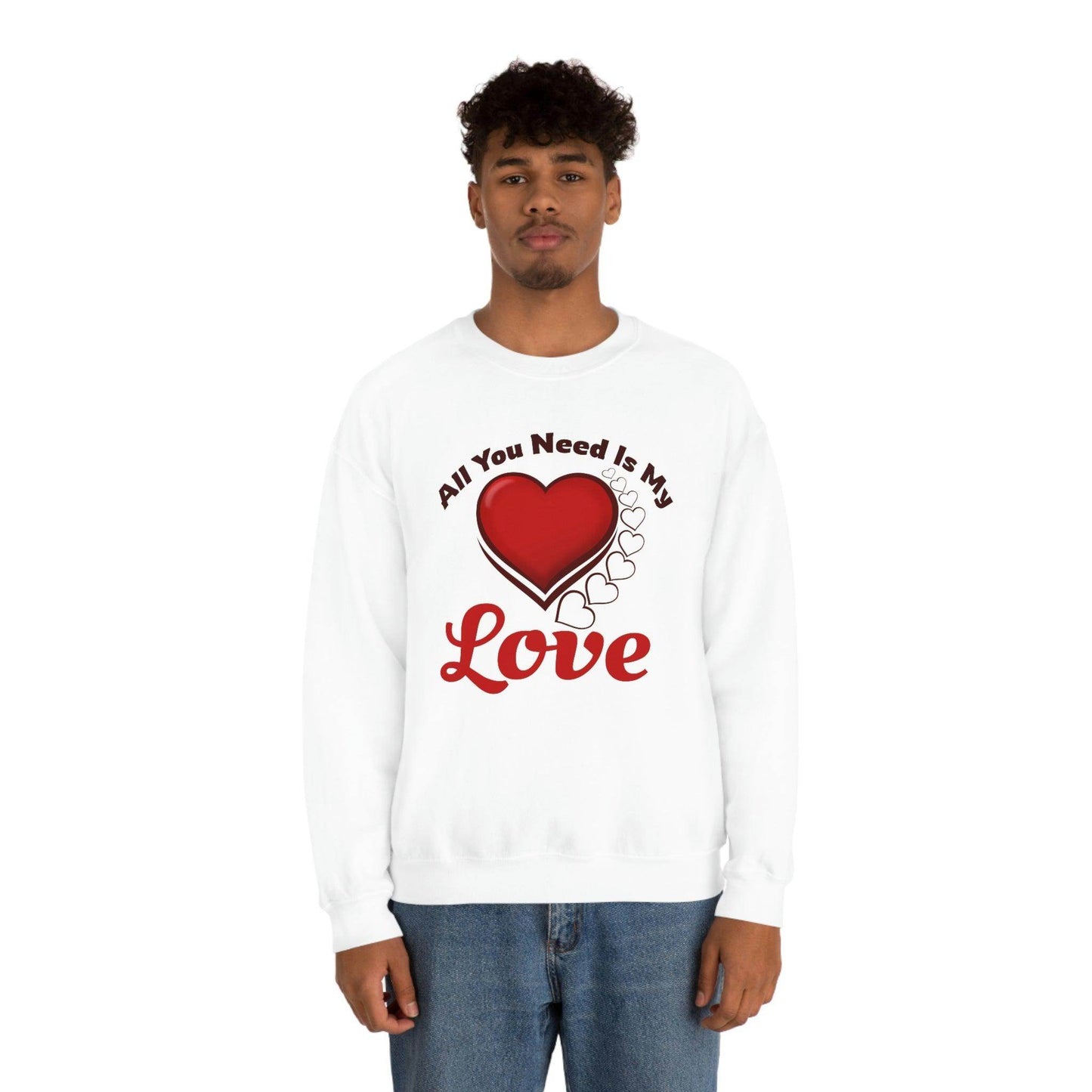 All you need is my Love Sweatshirt - Giftsmojo