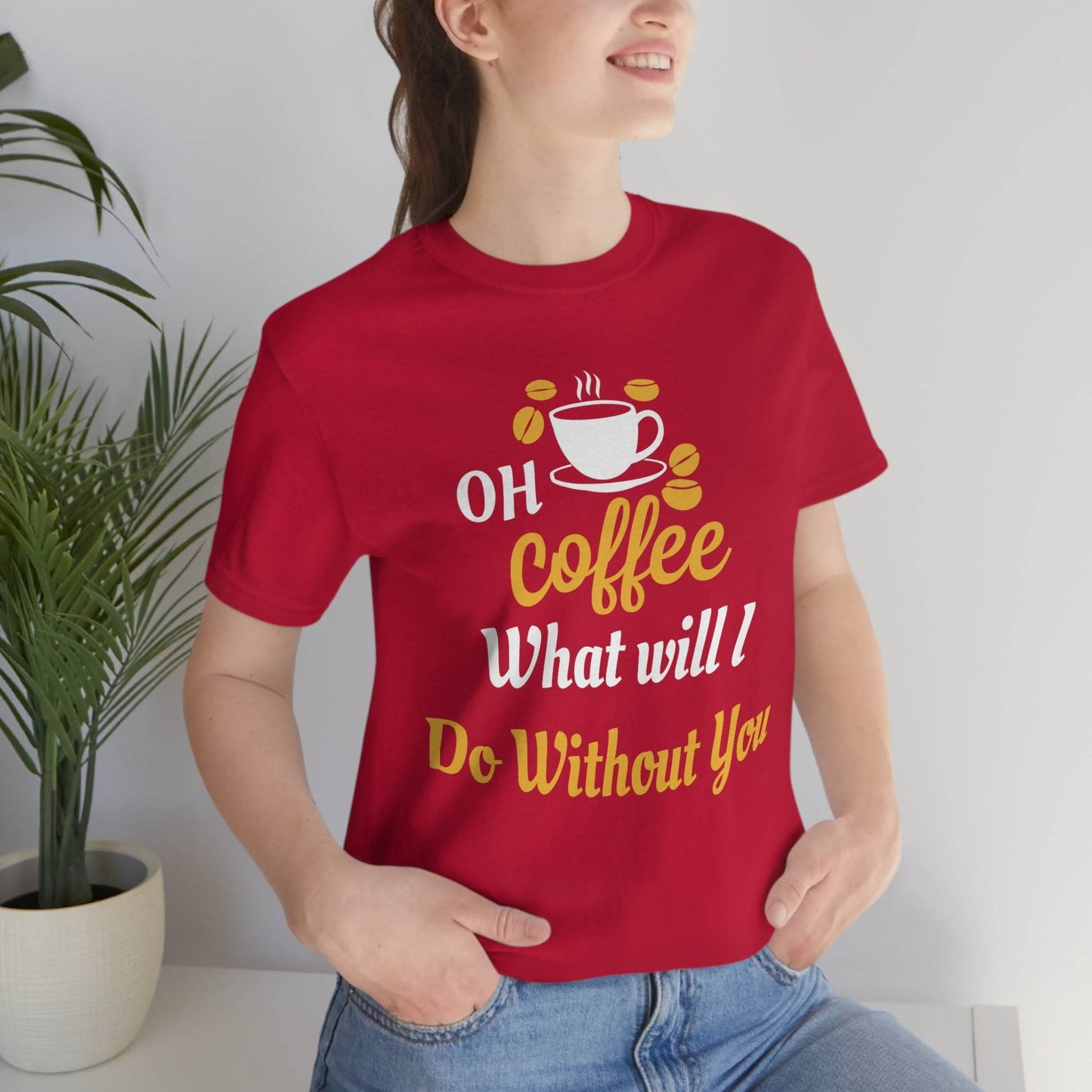 Oh Coffee what will I do without you Tee - Giftsmojo