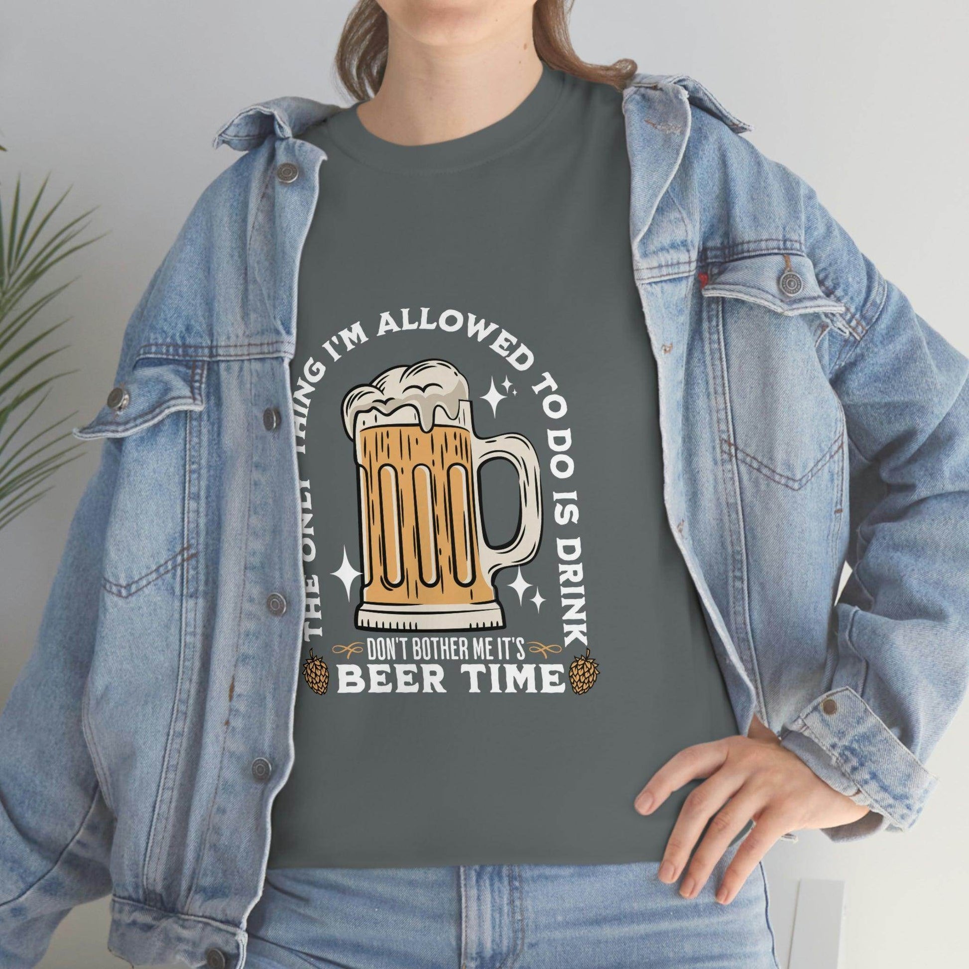 The only thing I am allowed to do is Drink - Beer Time Cotton Tee - Giftsmojo