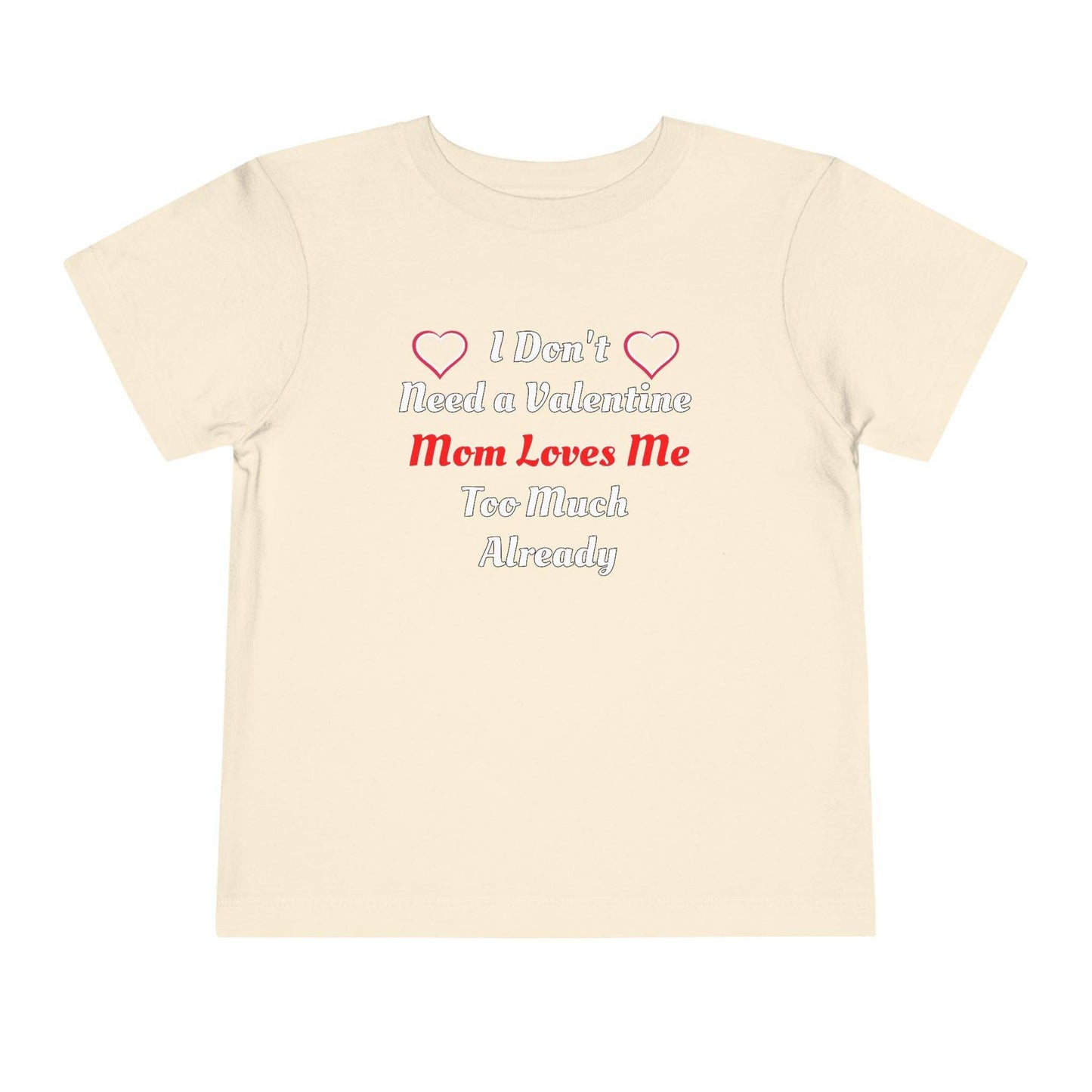 I don't need a valentine mom loves me too much already Toddler Tee - Giftsmojo