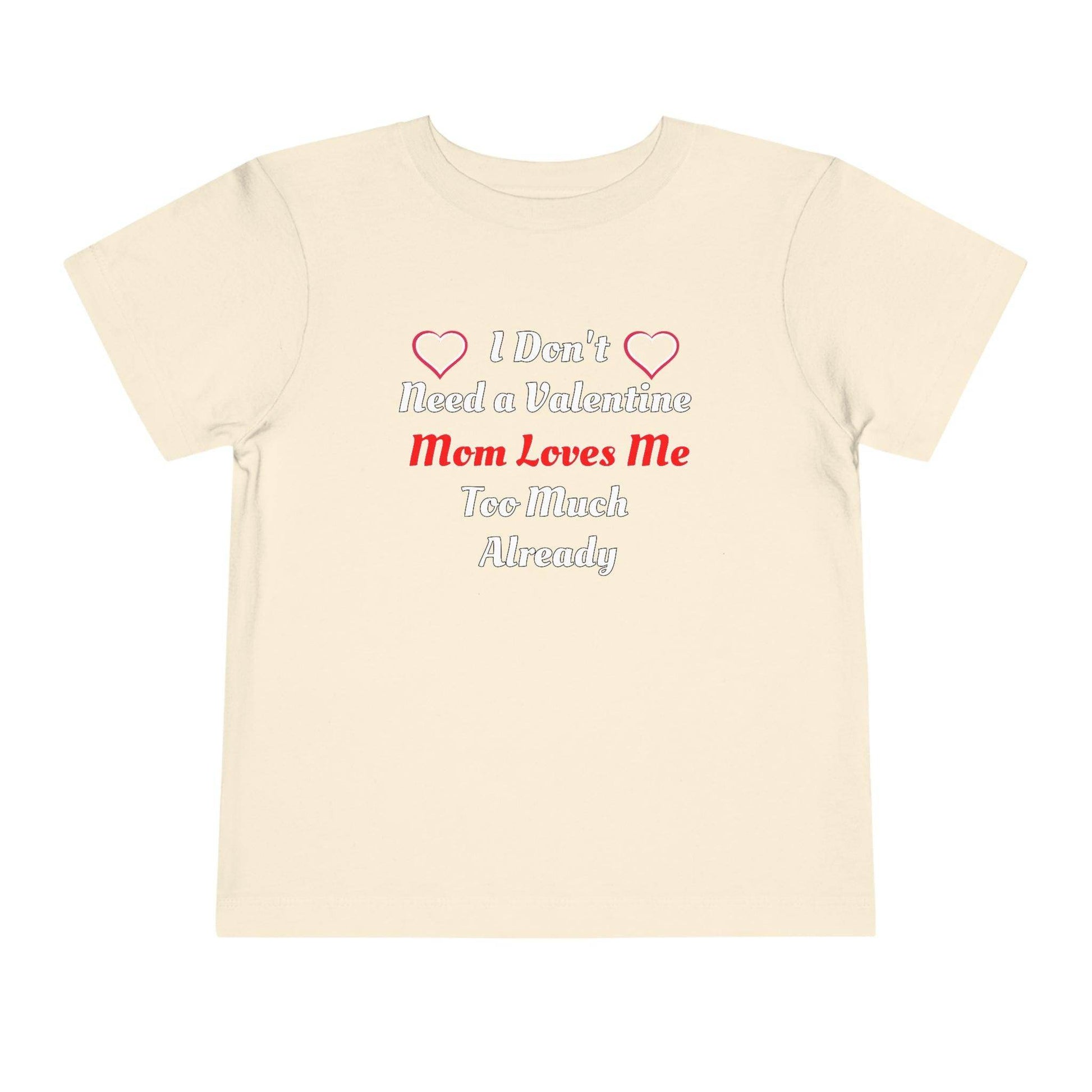I don't need a valentine mom loves me too much already Toddler Tee - Giftsmojo