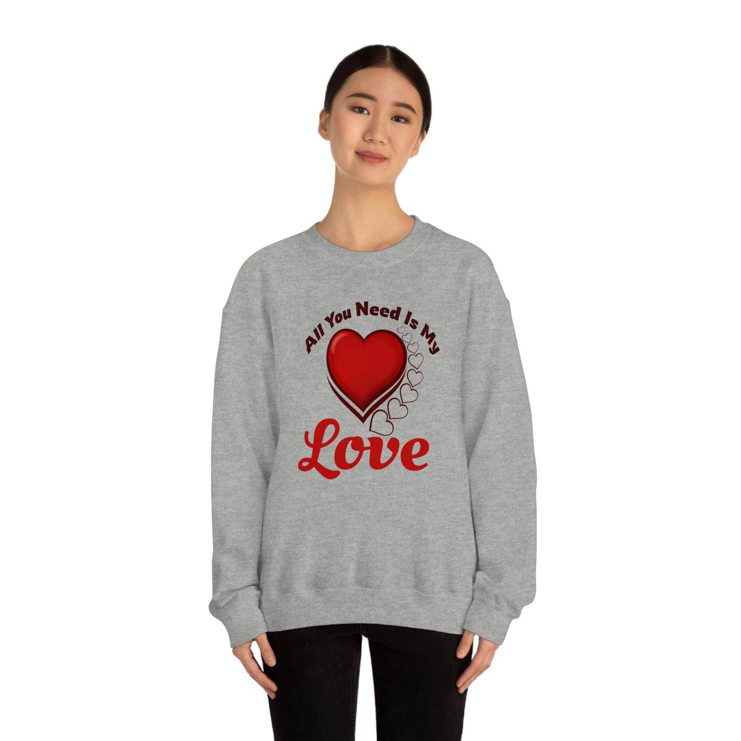 All you need is my Love Sweatshirt - Giftsmojo