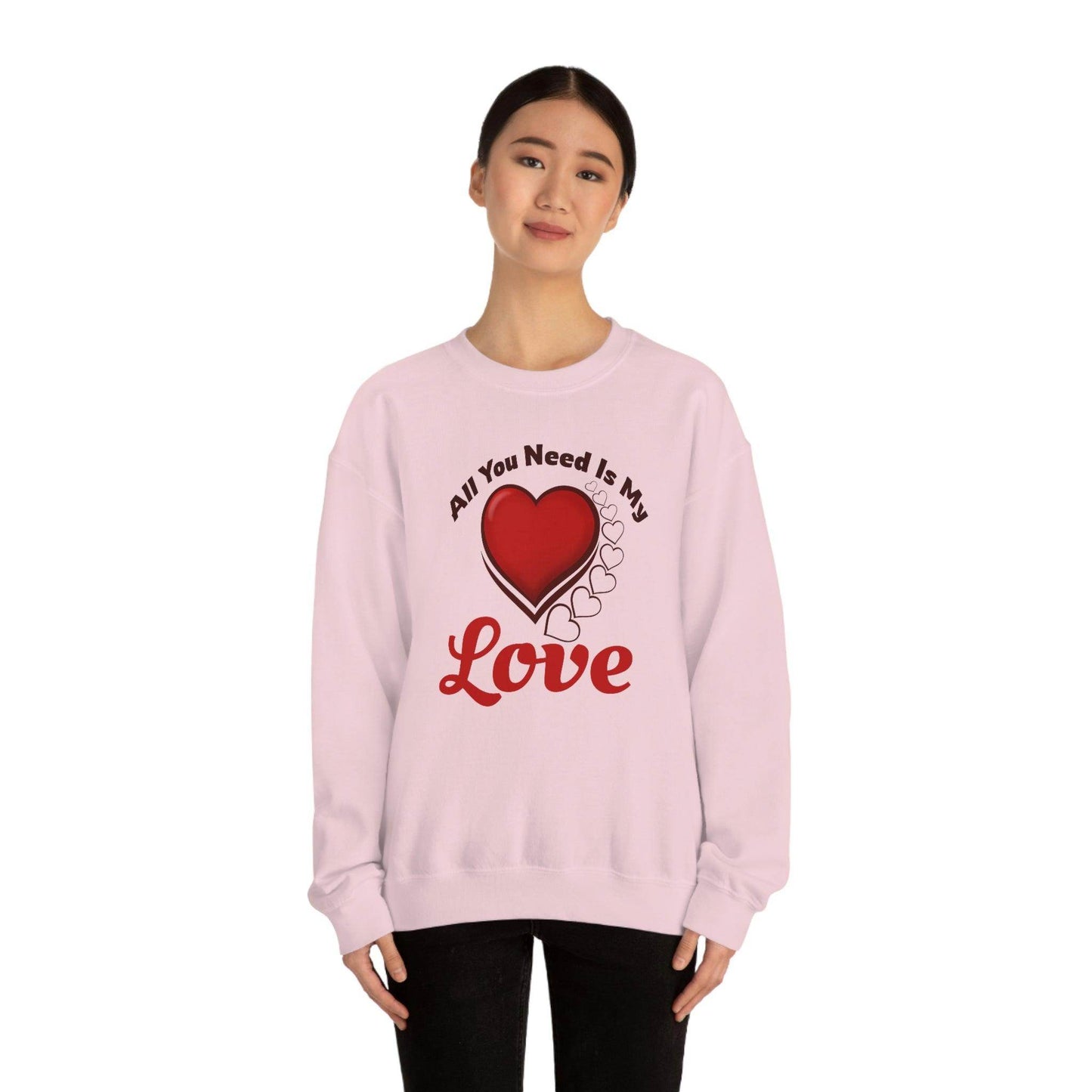 All you need is my Love Sweatshirt - Giftsmojo