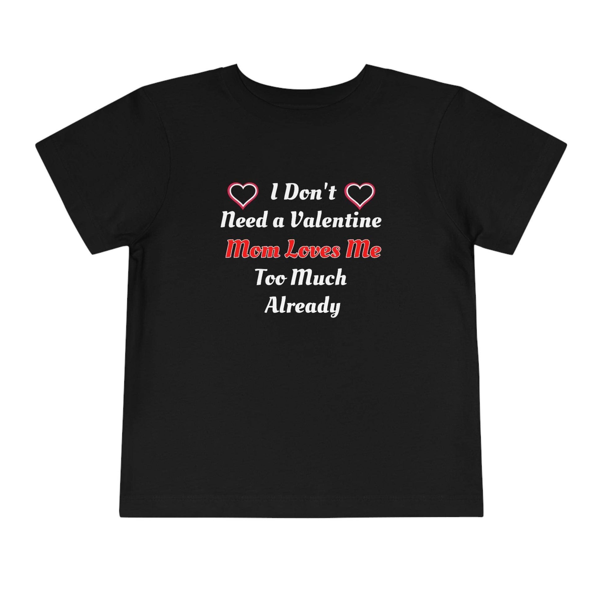 I don't need a valentine mom loves me too much already Toddler Tee - Giftsmojo