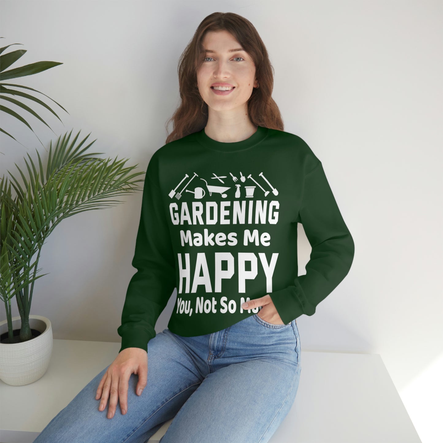 Gardening makes me Happy, You not so much, Garden sweatshirt, great for gardeners, garden shirt, plant lover shirt, nature lover shirt