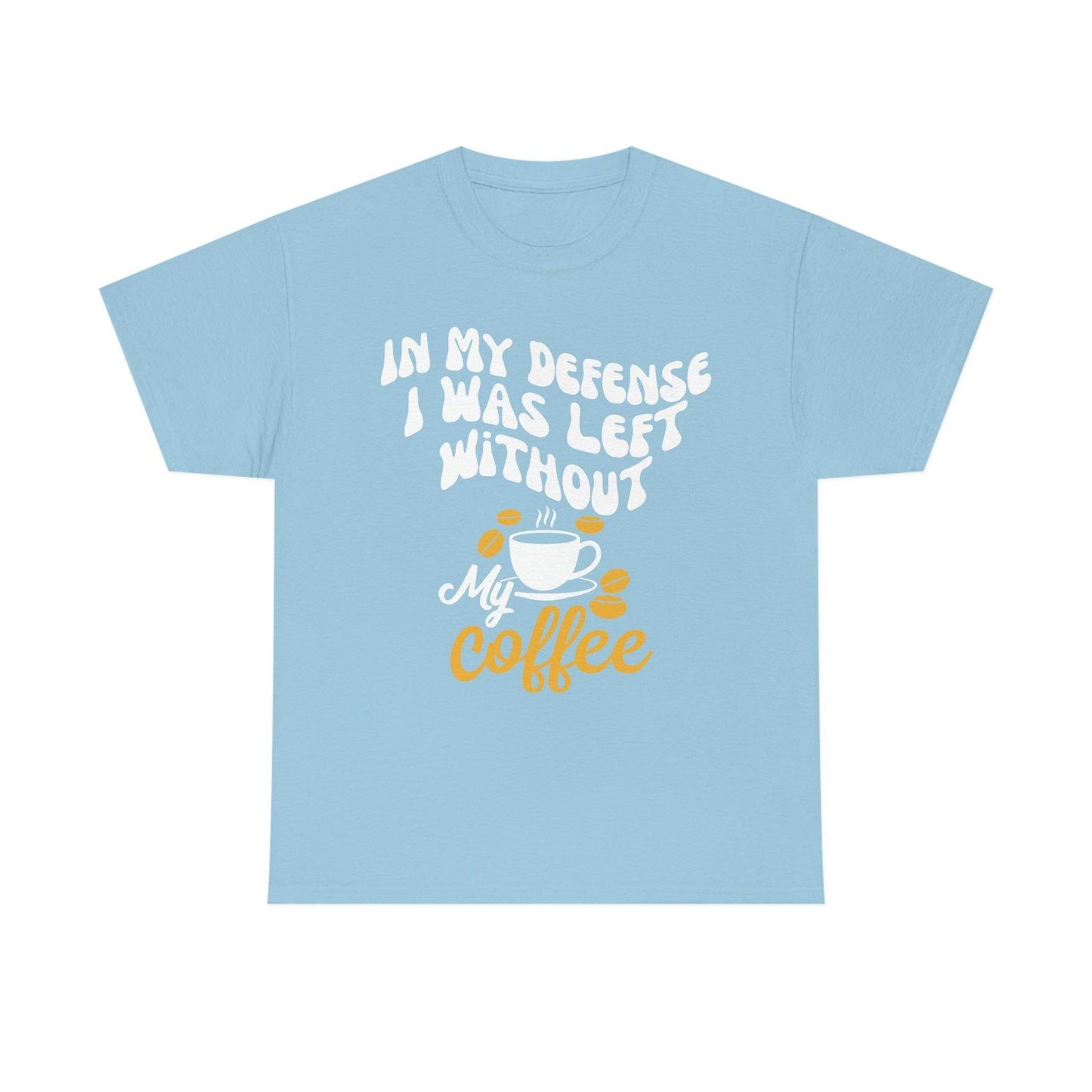 In My defense I was left without coffee Tee - Giftsmojo
