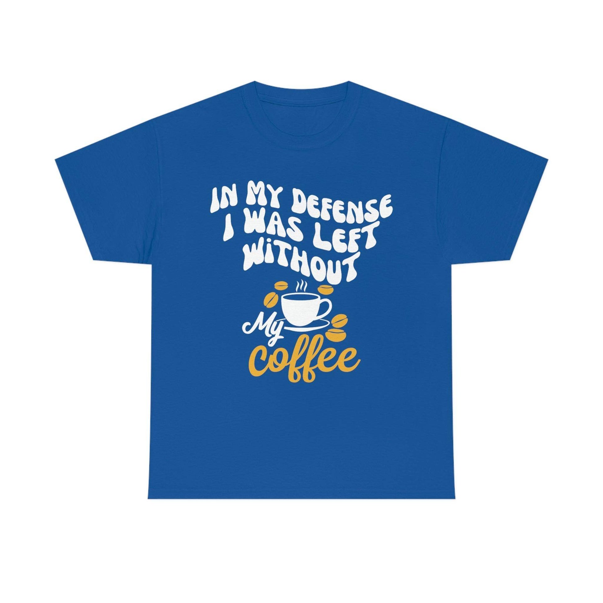 In My defense I was left without coffee Tee - Giftsmojo
