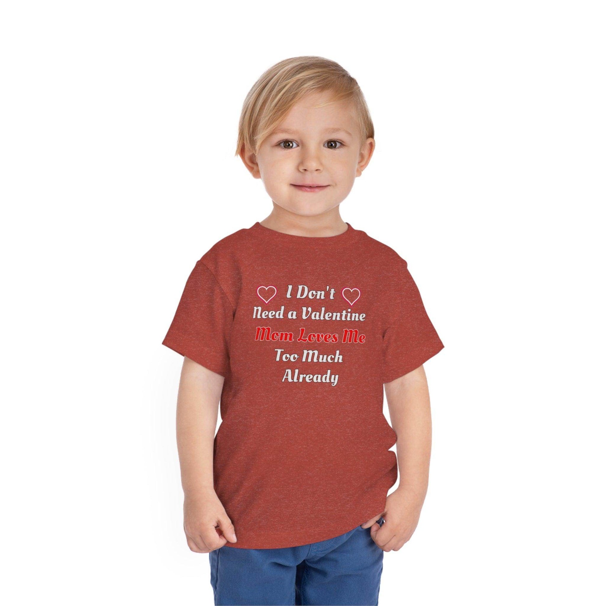 I don't need a valentine mom loves me too much already Toddler Tee - Giftsmojo
