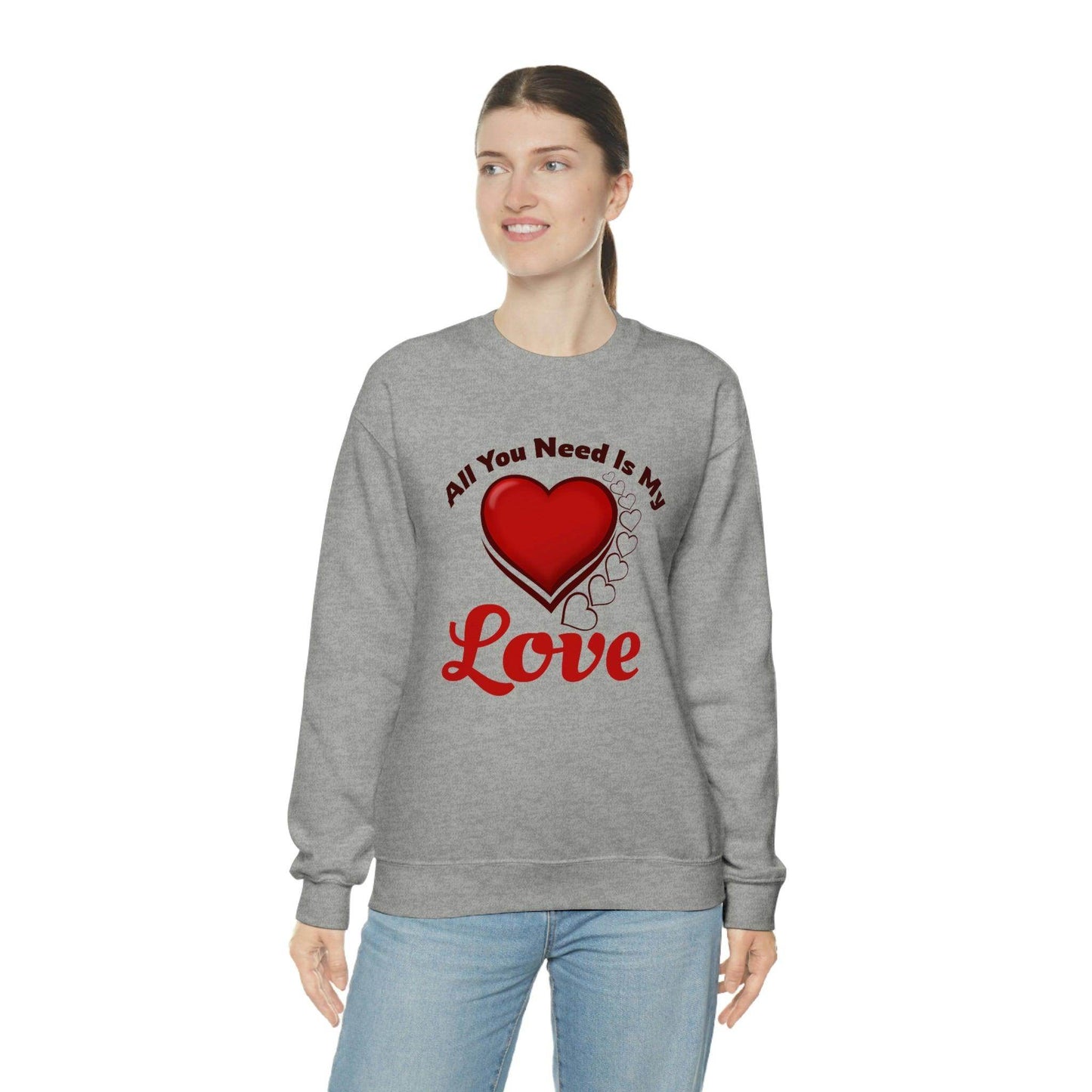 All you need is my Love Sweatshirt - Giftsmojo